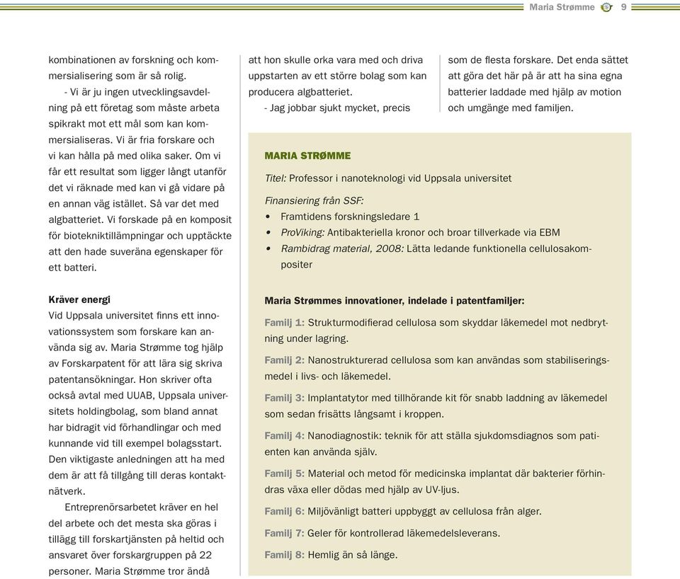 Vi forskade på en komposit för biotekniktillämpningar och upptäckte att den hade suveräna egenskaper för ett batteri. att hon skulle orka vara med och driva som de flesta forskare.