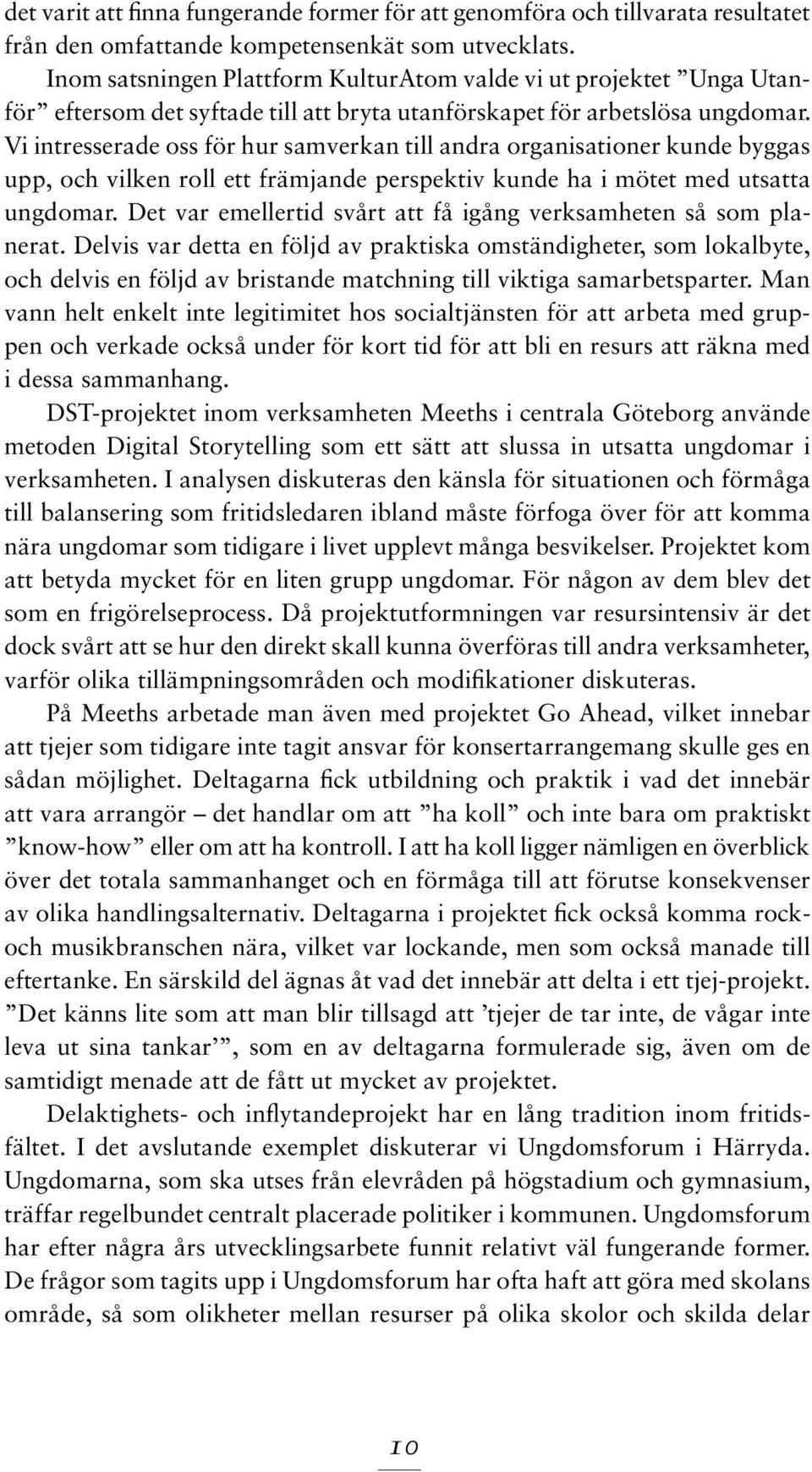 Vi intresserade oss för hur samverkan till andra organisationer kunde byggas upp, och vilken roll ett främjande perspektiv kunde ha i mötet med utsatta ungdomar.