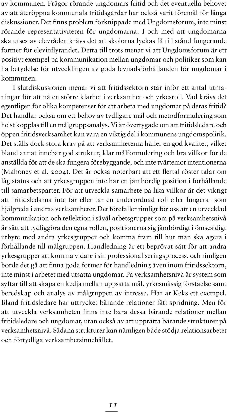 I och med att ungdomarna ska utses av elevråden krävs det att skolorna lyckas få till stånd fungerande former för elevinflytandet.