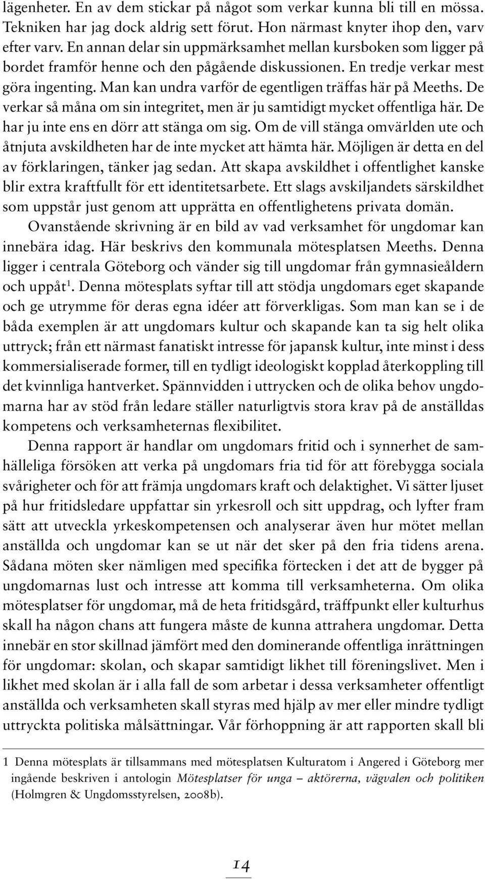 Man kan undra varför de egentligen träffas här på Meeths. De verkar så måna om sin integritet, men är ju samtidigt mycket offentliga här. De har ju inte ens en dörr att stänga om sig.