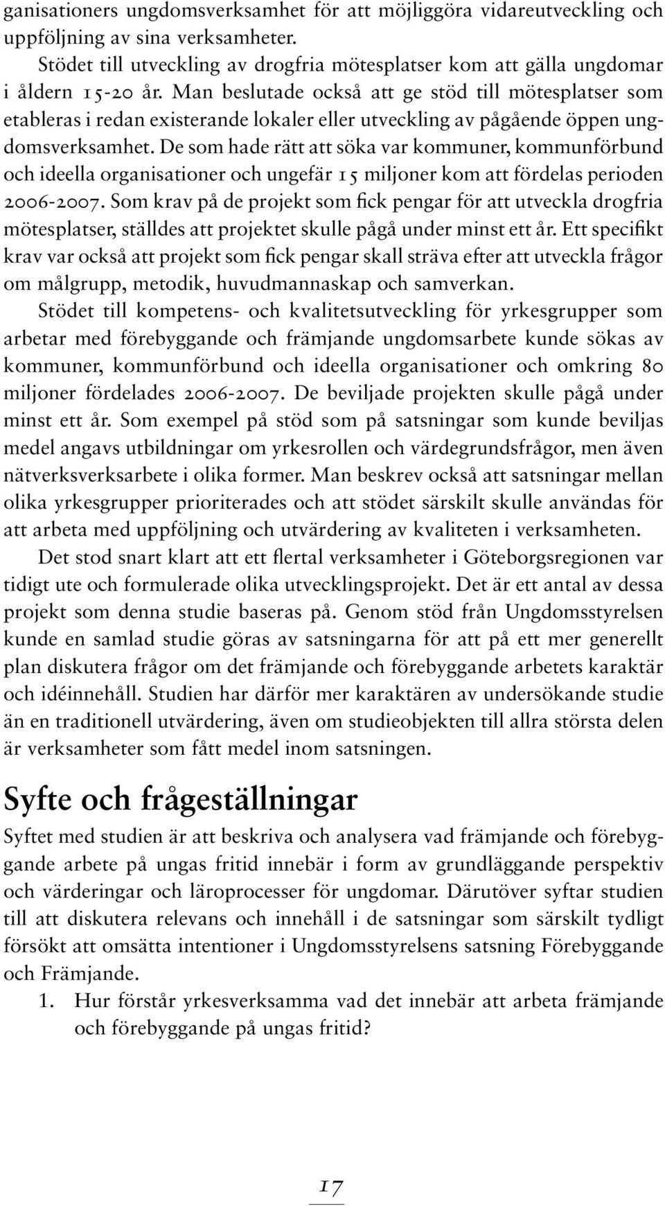 De som hade rätt att söka var kommuner, kommunförbund och ideella organisationer och ungefär 15 miljoner kom att fördelas perioden 2006-2007.