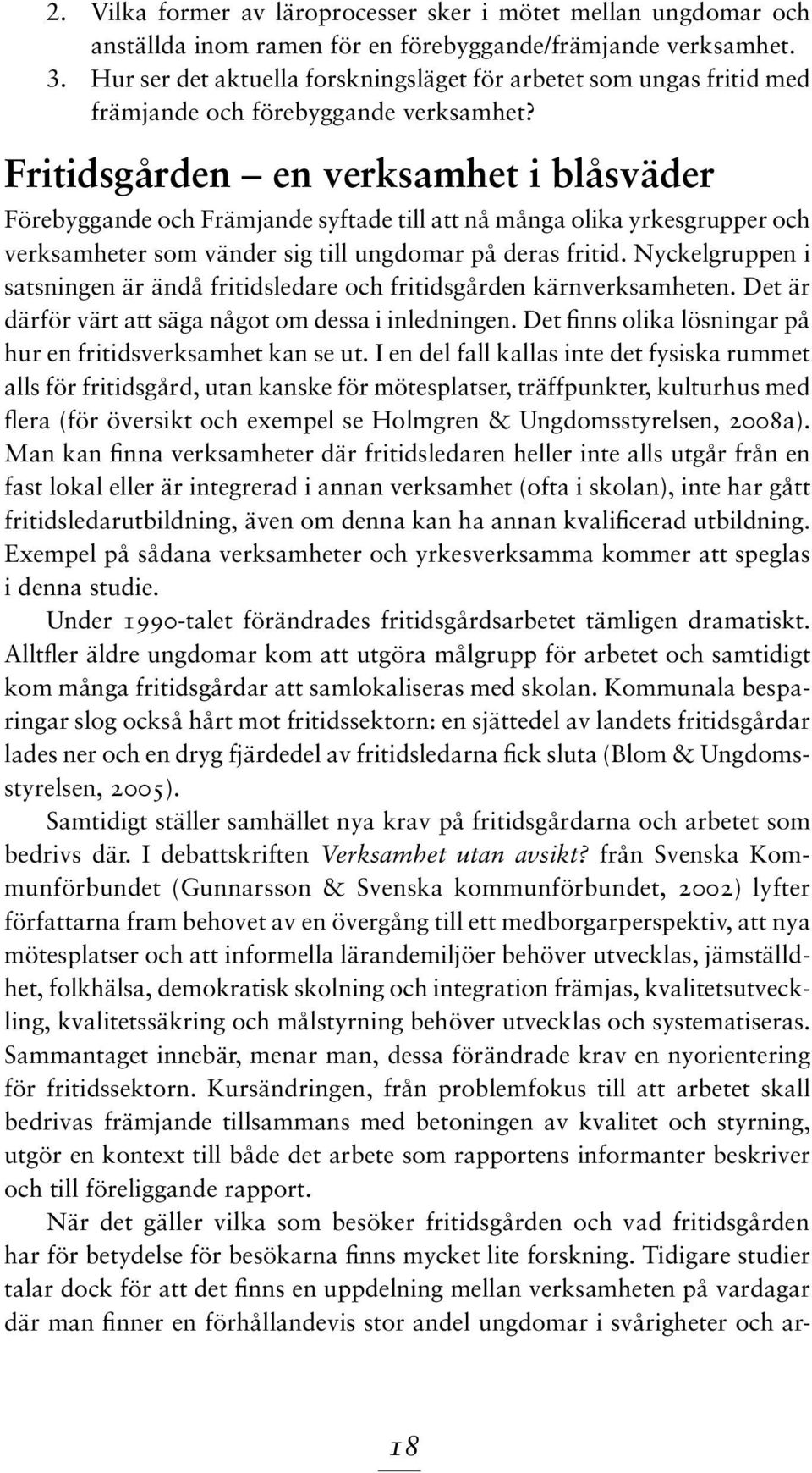 Fritidsgården en verksamhet i blåsväder Förebyggande och Främjande syftade till att nå många olika yrkesgrupper och verksamheter som vänder sig till ungdomar på deras fritid.