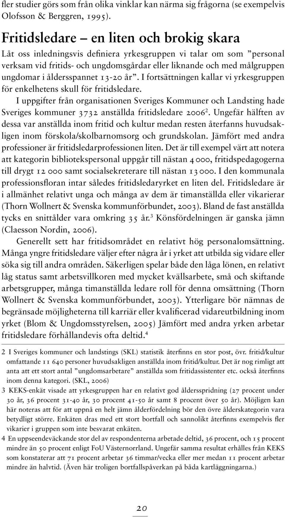 åldersspannet 13-20 år. I fortsättningen kallar vi yrkesgruppen för enkelhetens skull för fritidsledare.