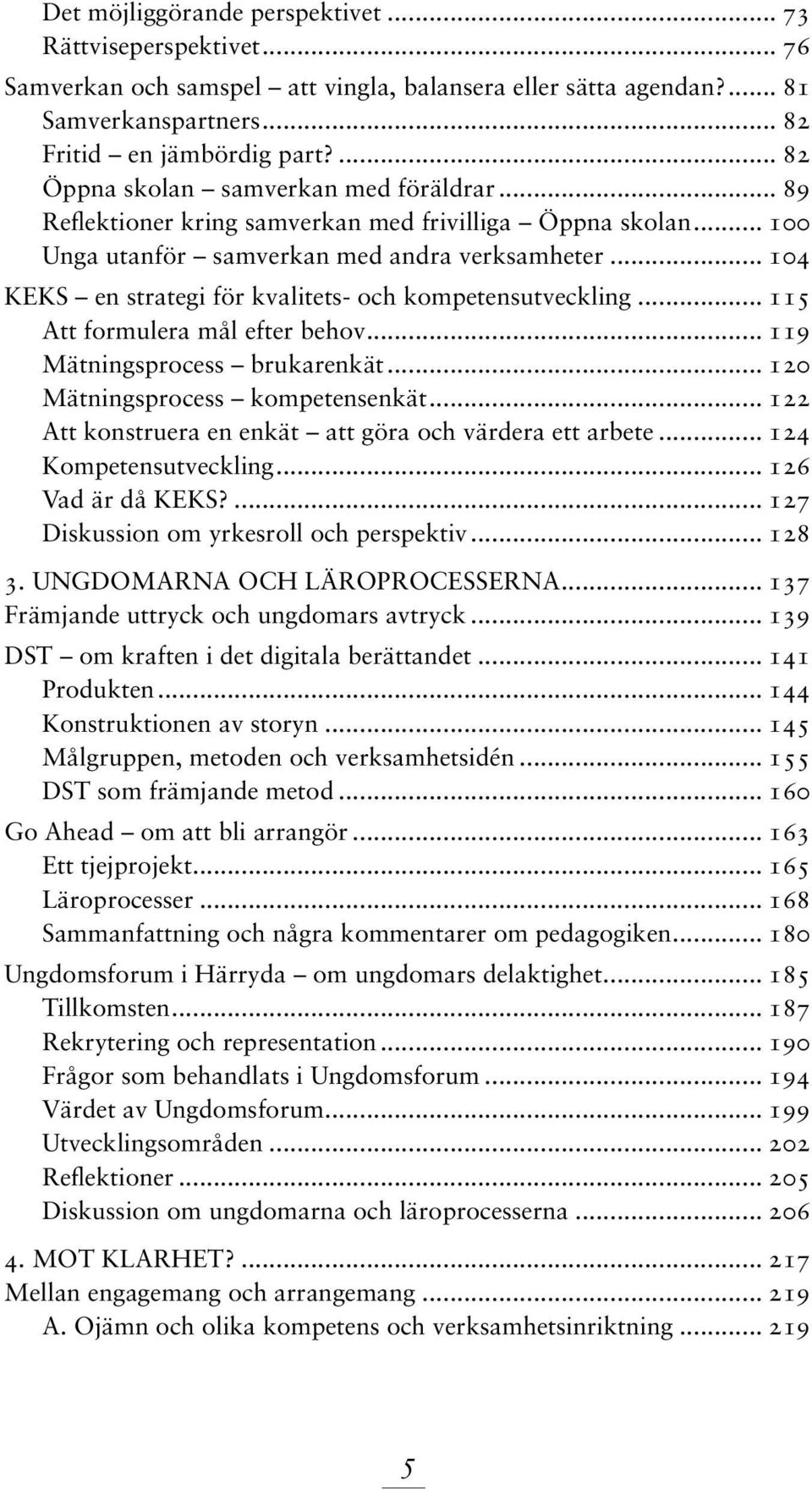 .. 104 KEKS en strategi för kvalitets- och kompetensutveckling... 115 Att formulera mål efter behov... 119 Mätningsprocess brukarenkät... 120 Mätningsprocess kompetensenkät.