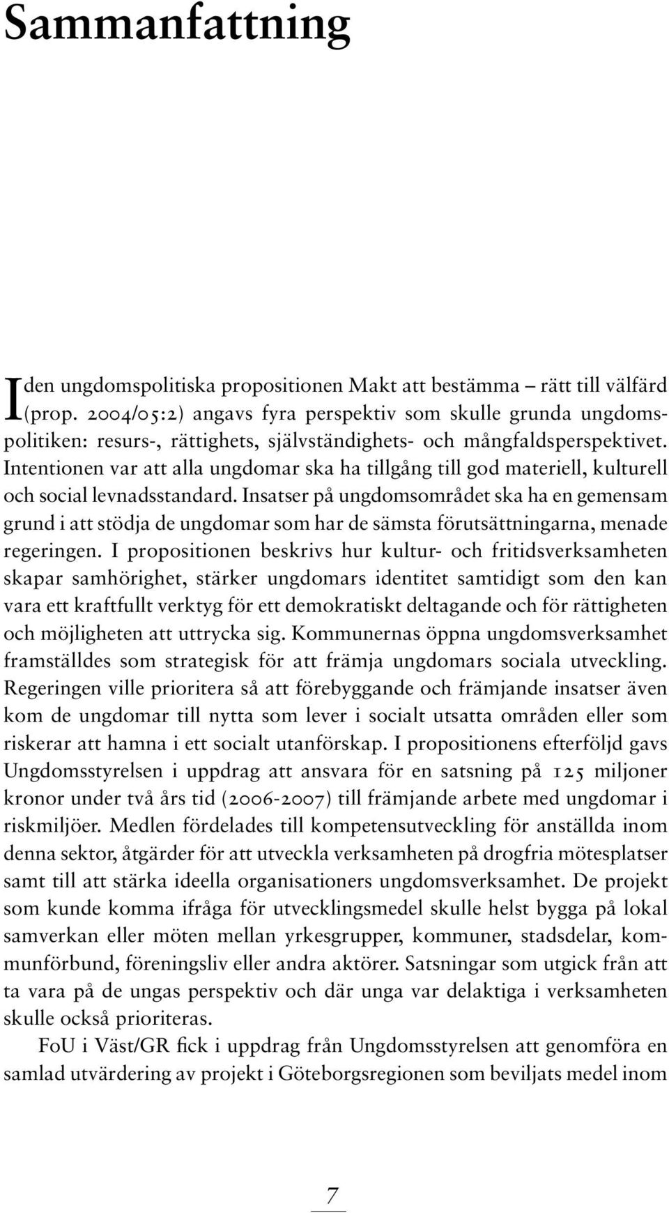 Intentionen var att alla ungdomar ska ha tillgång till god materiell, kulturell och social levnadsstandard.