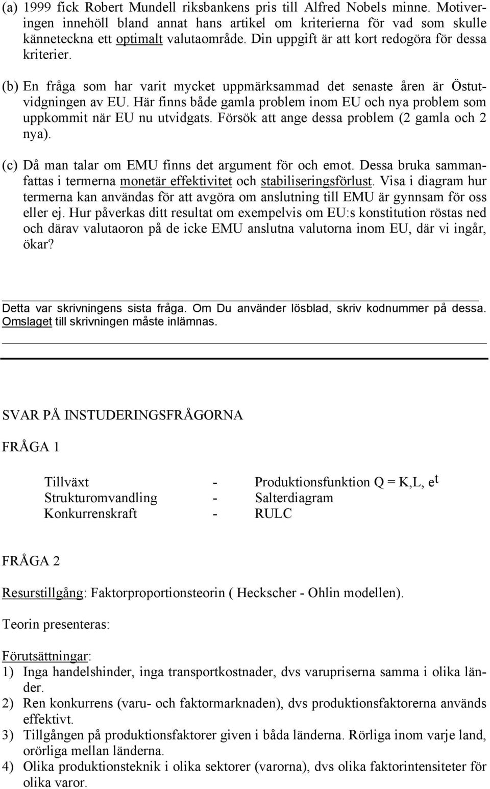 Här finns både gamla problem inom EU och nya problem som uppkommit när EU nu utvidgats. Försök att ange dessa problem (2 gamla och 2 nya). (c) Då man talar om EMU finns det argument för och emot.