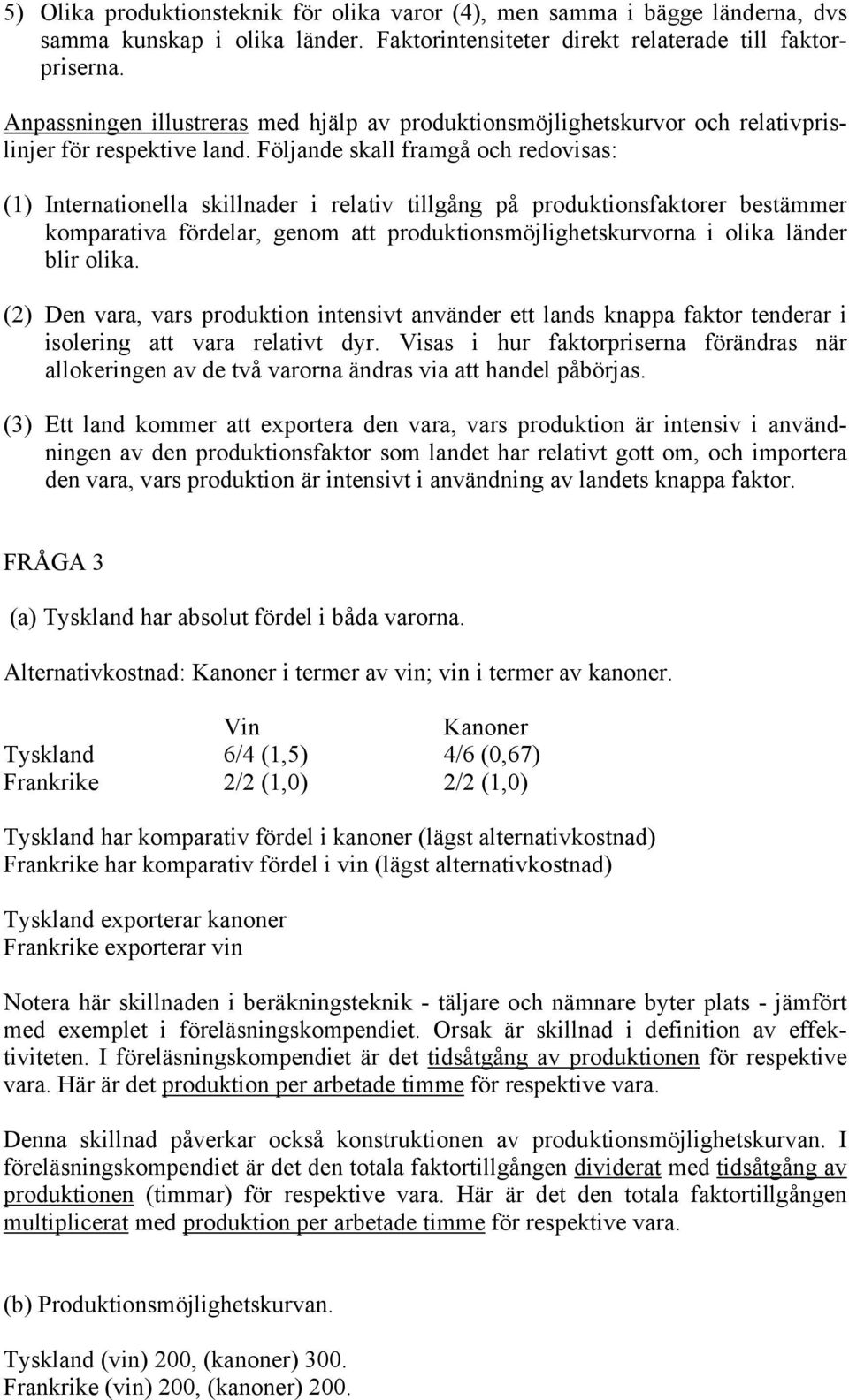 Följande skall framgå och redovisas: (1) Internationella skillnader i relativ tillgång på produktionsfaktorer bestämmer komparativa fördelar, genom att produktionsmöjlighetskurvorna i olika länder