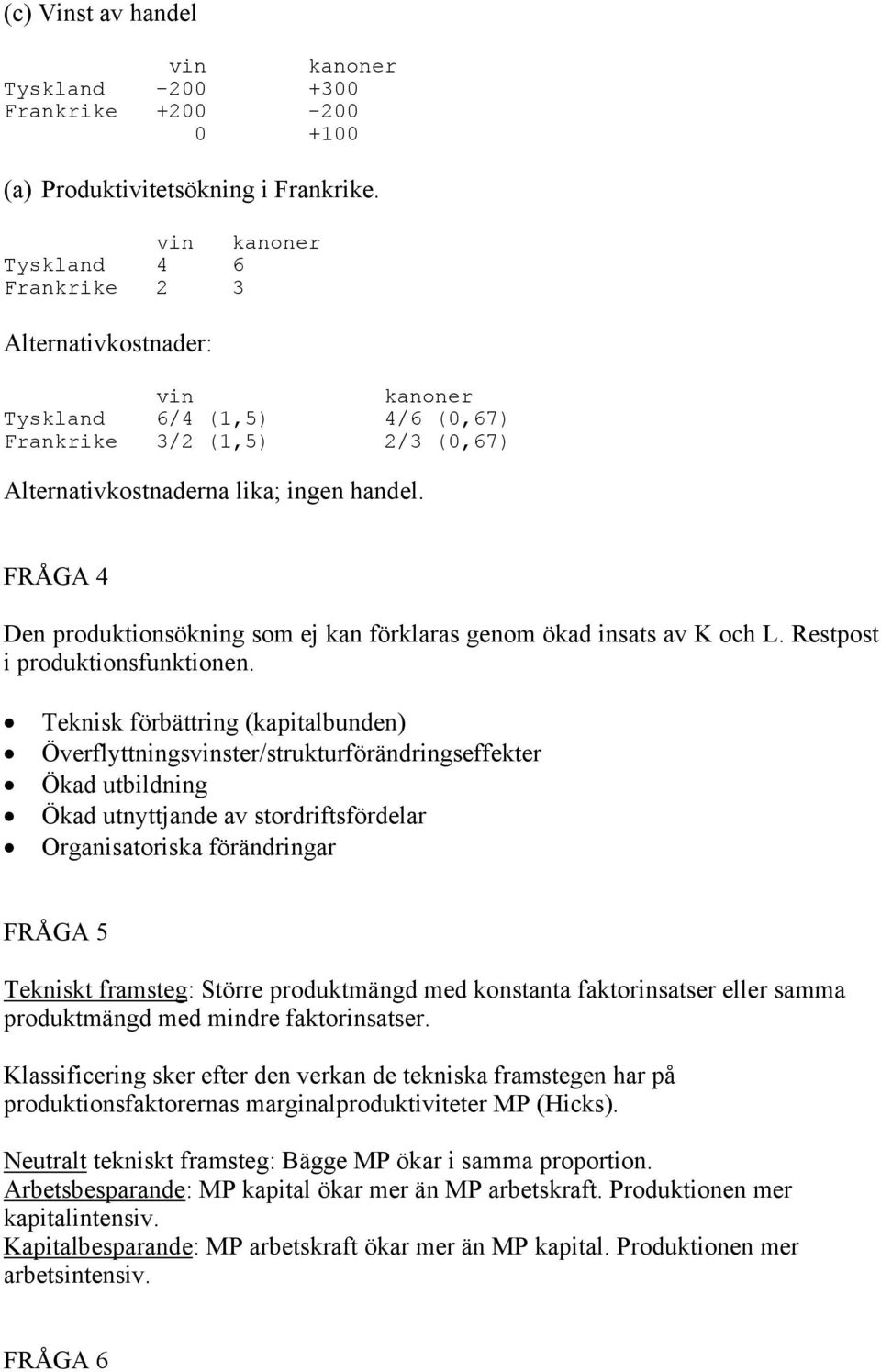 FRÅGA 4 Den produktionsökning som ej kan förklaras genom ökad insats av K och L. Restpost i produktionsfunktionen.