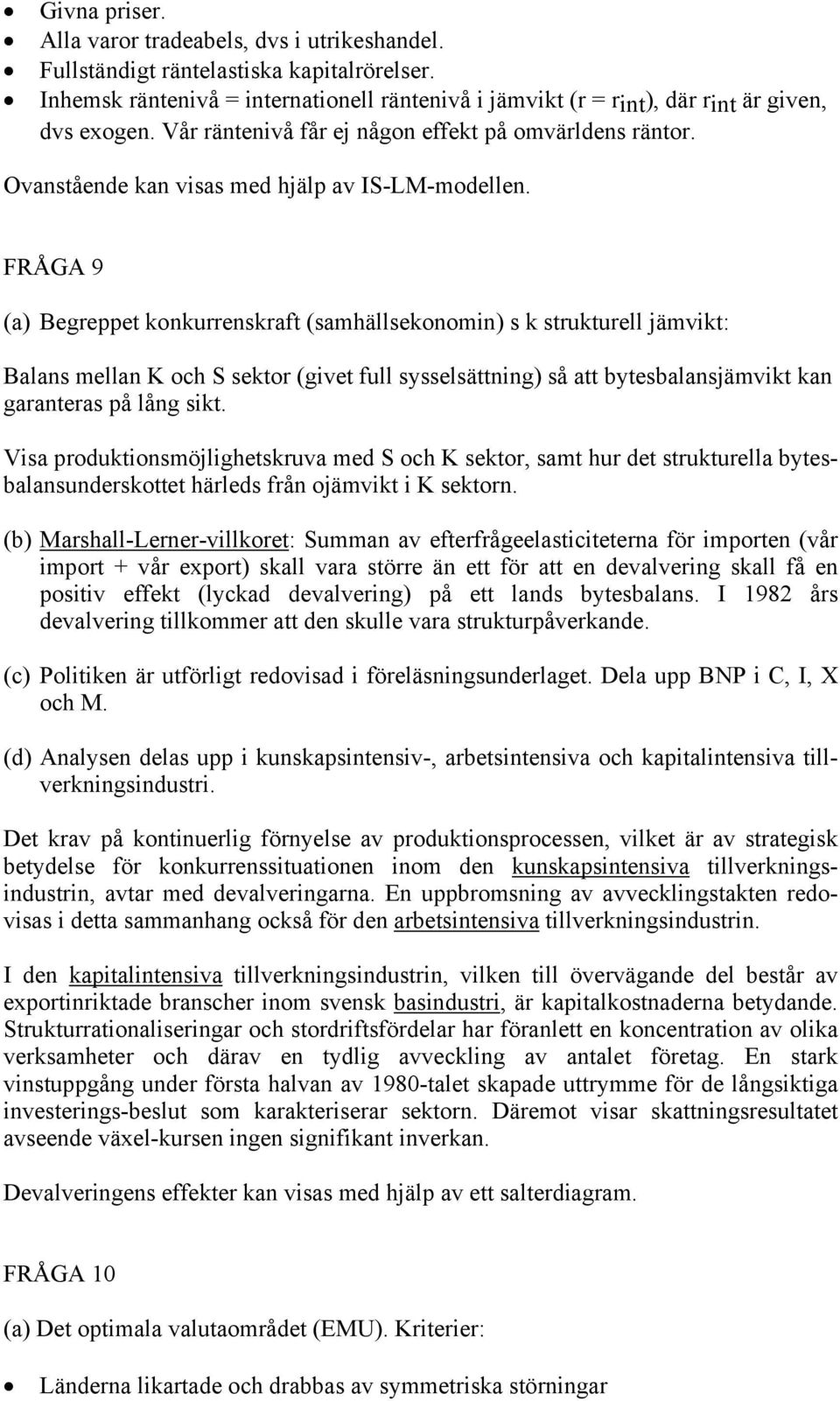 FRÅGA 9 (a) Begreppet konkurrenskraft (samhällsekonomin) s k strukturell jämvikt: Balans mellan K och S sektor (givet full sysselsättning) så att bytesbalansjämvikt kan garanteras på lång sikt.