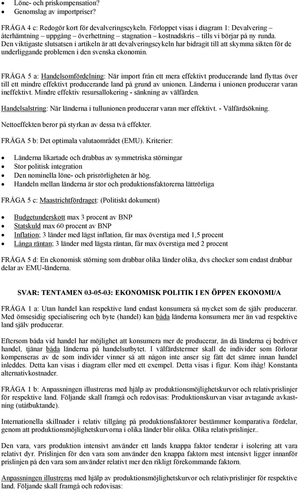 Den viktigaste slutsatsen i artikeln är att devalveringscykeln har bidragit till att skymma sikten för de underliggande problemen i den svenska ekonomin.