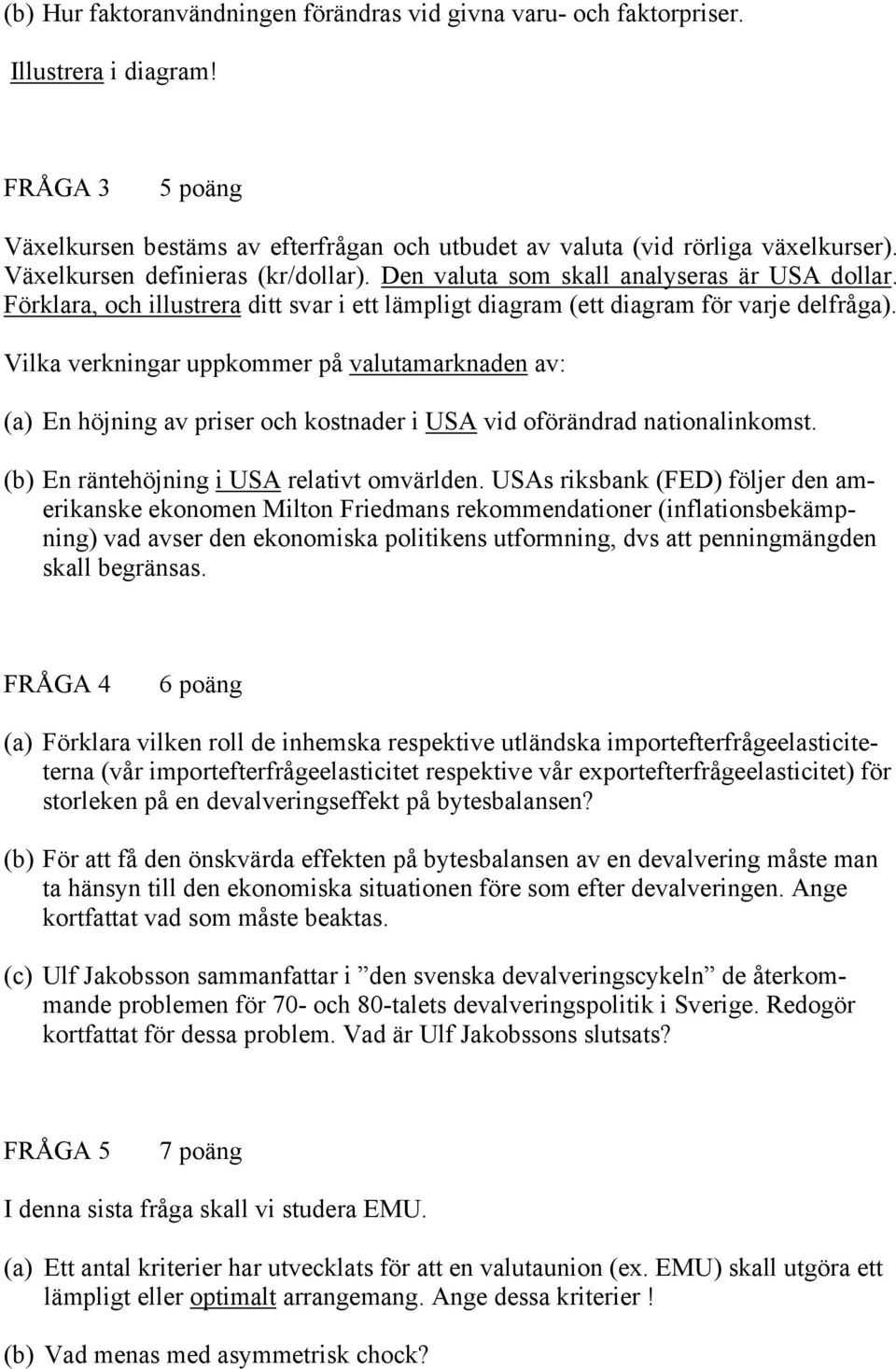 Vilka verkningar uppkommer på valutamarknaden av: (a) En höjning av priser och kostnader i USA vid oförändrad nationalinkomst. (b) En räntehöjning i USA relativt omvärlden.