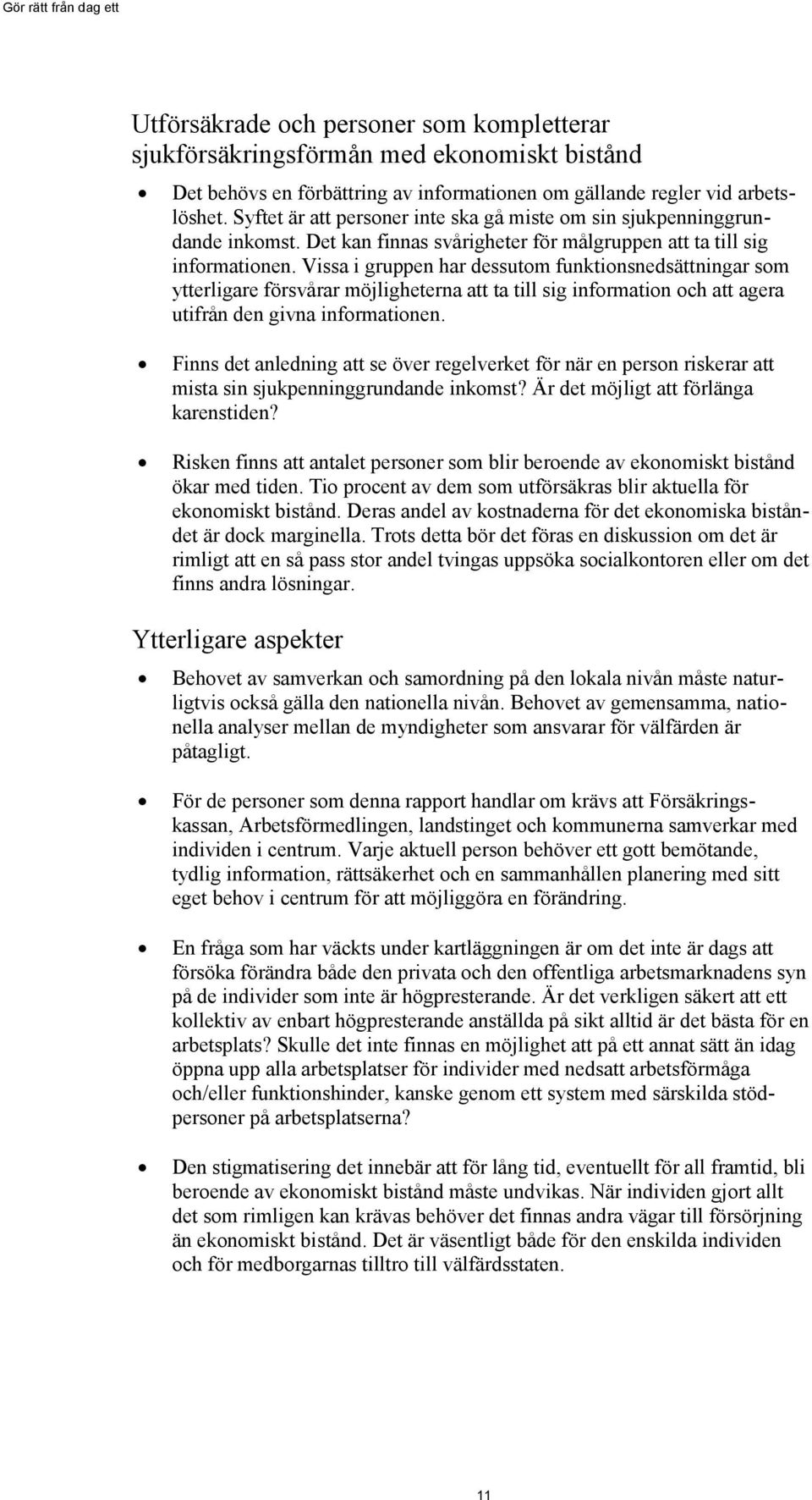 Vissa i gruppen har dessutom funktionsnedsättningar som ytterligare försvårar möjligheterna att ta till sig information och att agera utifrån den givna informationen.