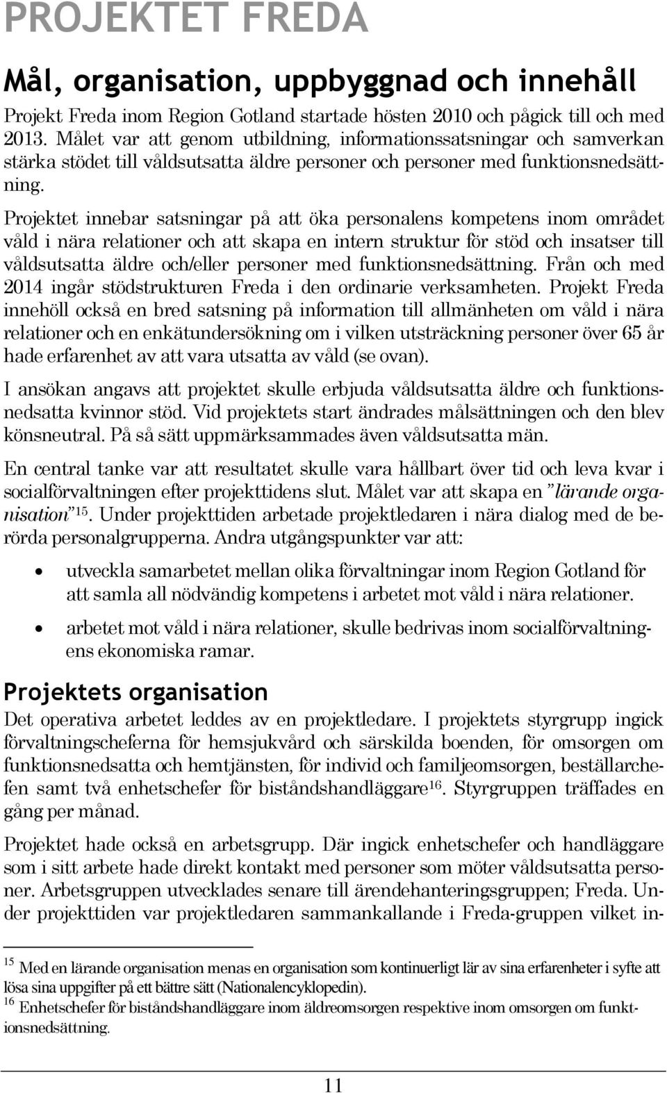 Projektet innebar satsningar på att öka personalens kompetens inom området våld i nära relationer och att skapa en intern struktur för stöd och insatser till våldsutsatta äldre och/eller personer med