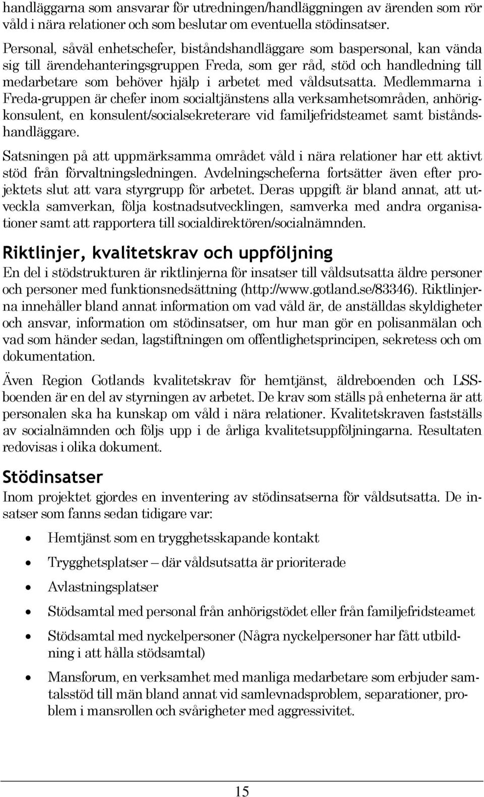 våldsutsatta. Medlemmarna i Freda-gruppen är chefer inom socialtjänstens alla verksamhetsområden, anhörigkonsulent, en konsulent/socialsekreterare vid familjefridsteamet samt biståndshandläggare.