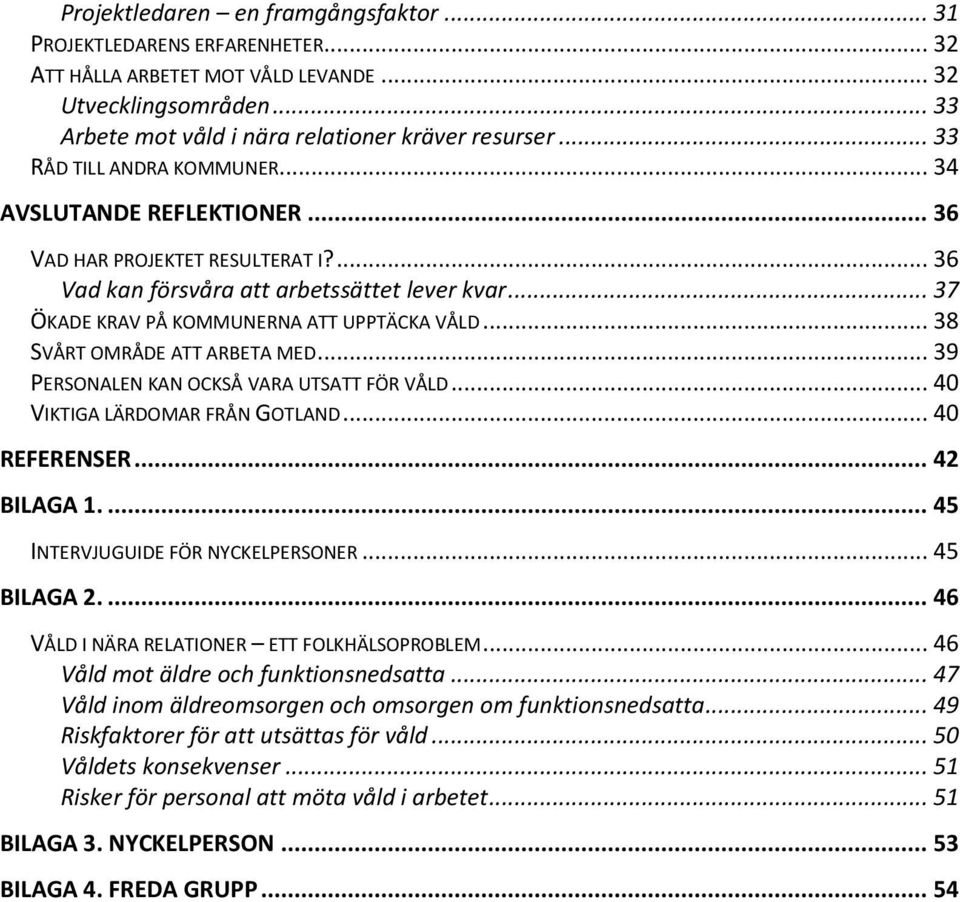 .. 38 SVÅRT OMRÅDE ATT ARBETA MED... 39 PERSONALEN KAN OCKSÅ VARA UTSATT FÖR VÅLD... 40 VIKTIGA LÄRDOMAR FRÅN GOTLAND... 40 REFERENSER... 42 BILAGA 1.... 45 INTERVJUGUIDE FÖR NYCKELPERSONER.