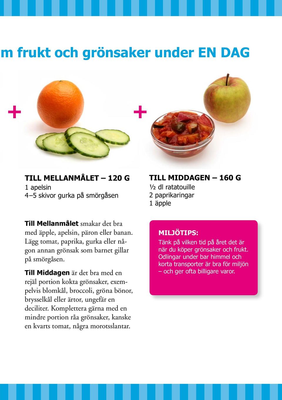 Till Middagen är det bra med en rejäl portion kokta grönsaker, exempelvis blomkål, broccoli, gröna bönor, brysselkål eller ärtor, ungefär en deciliter.