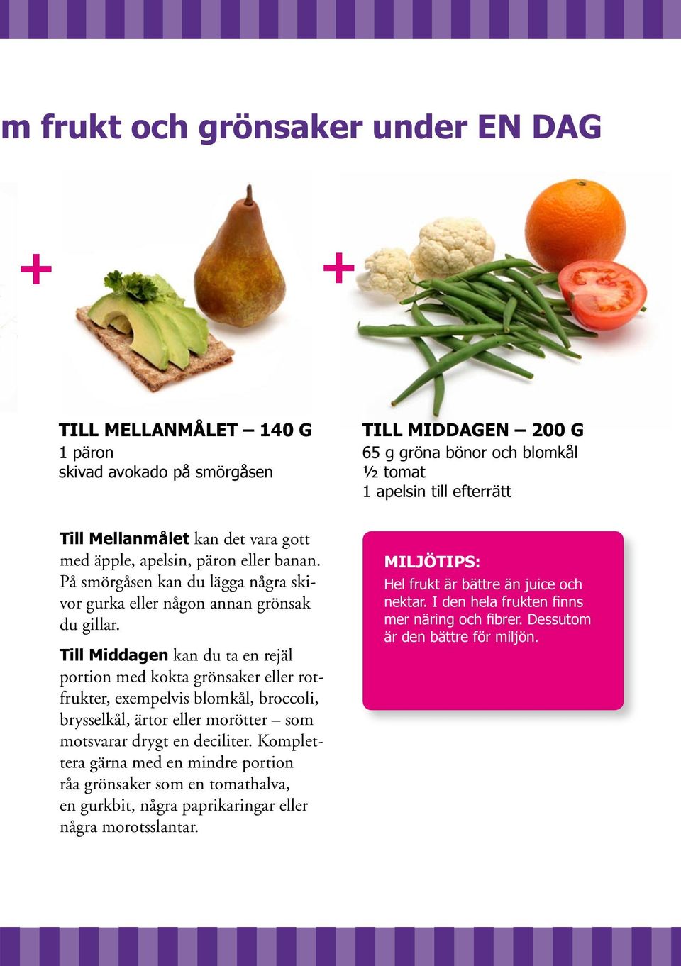 Till Middagen kan du ta en rejäl portion med kokta grönsaker eller rotfrukter, exempelvis blomkål, broccoli, brysselkål, ärtor eller morötter som motsvarar drygt en deciliter.