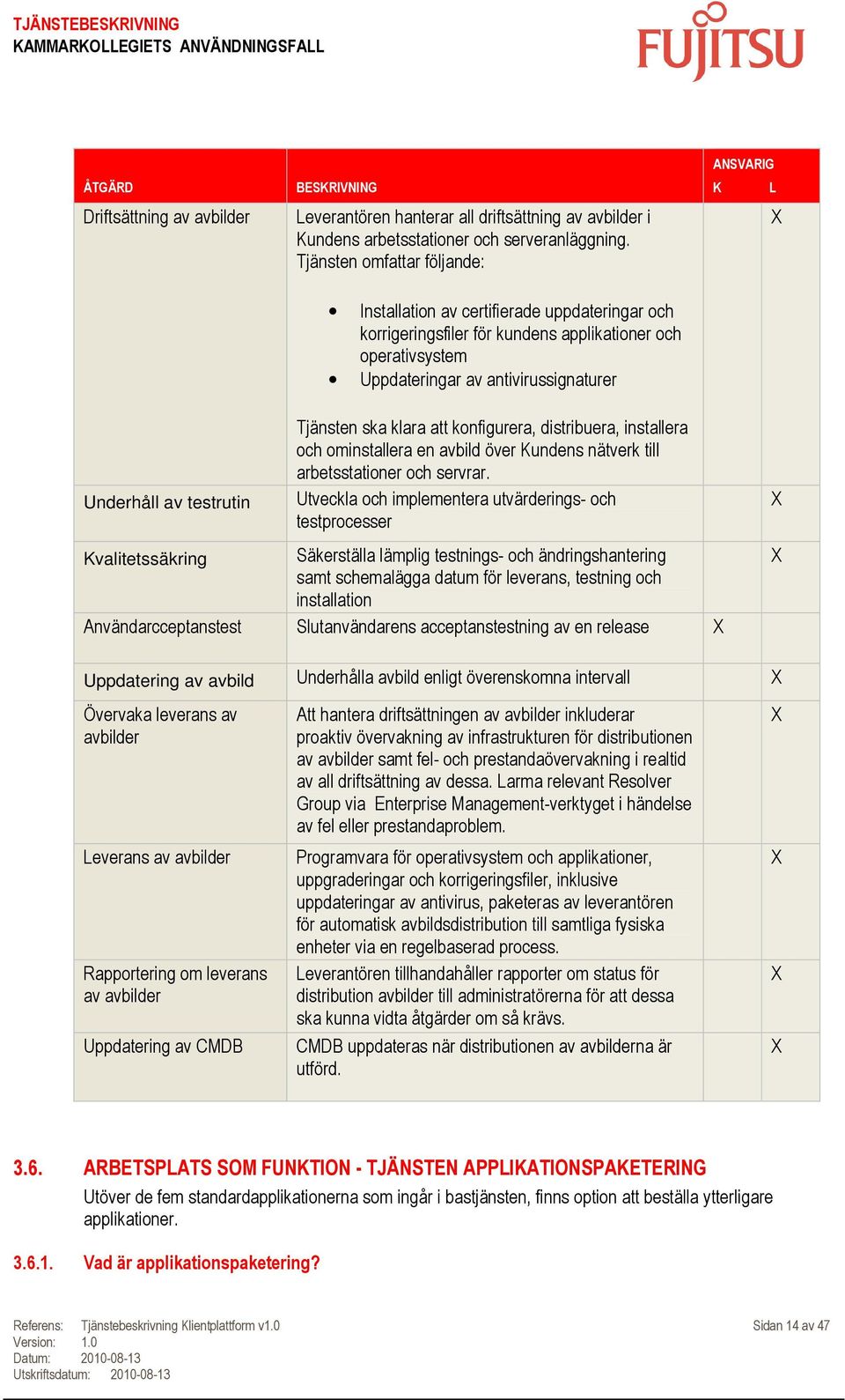 av testrutin Tjänsten ska klara att konfigurera, distribuera, installera och ominstallera en avbild över Kundens nätverk till arbetsstationer och servrar.