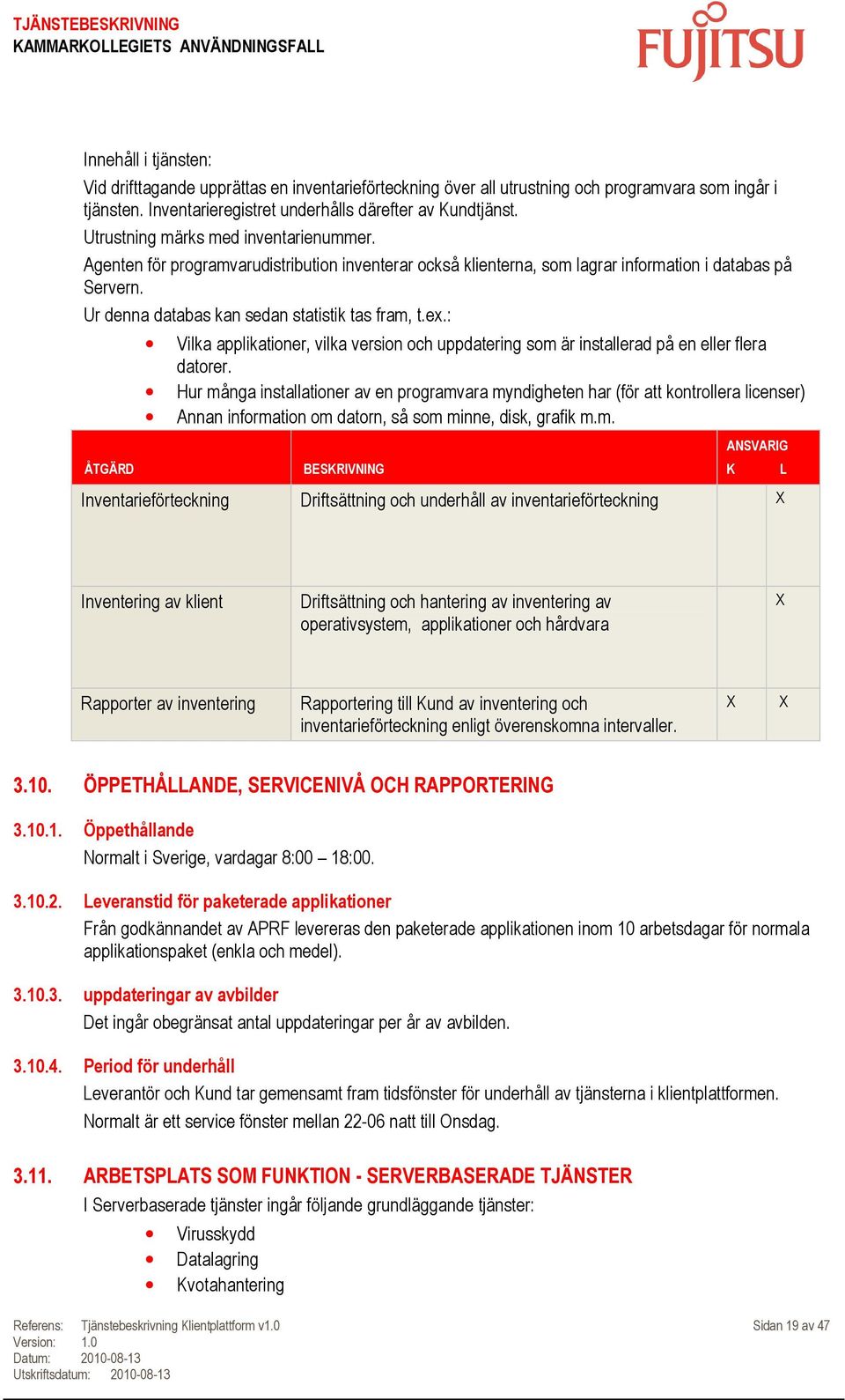 ex.: ÅTGÄRD Vilka applikationer, vilka version och uppdatering som är installerad på en eller flera datorer.