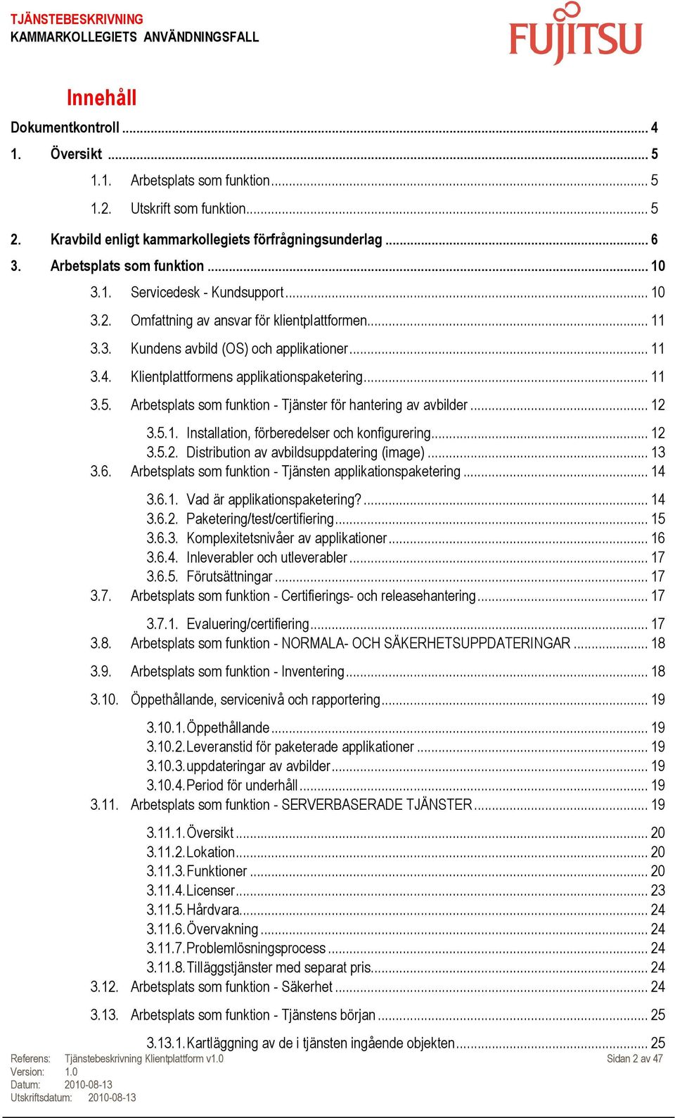 Klientplattformens applikationspaketering... 11 3.5. Arbetsplats som funktion - Tjänster för hantering av avbilder... 12 3.5.1. Installation, förberedelser och konfigurering... 12 3.5.2. Distribution av avbildsuppdatering (image).