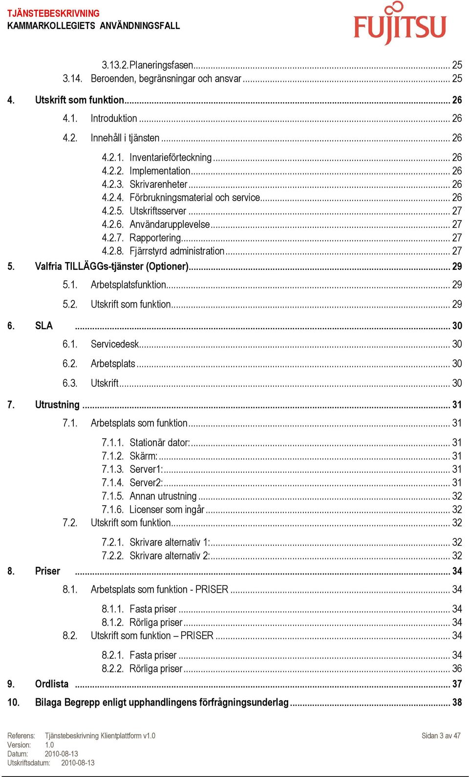 .. 27 5. Valfria TILLÄGGs-tjänster (Optioner)... 29 5.1. Arbetsplatsfunktion... 29 5.2. Utskrift som funktion... 29 6. SLA... 30 6.1. Servicedesk... 30 6.2. Arbetsplats... 30 6.3. Utskrift... 30 7.