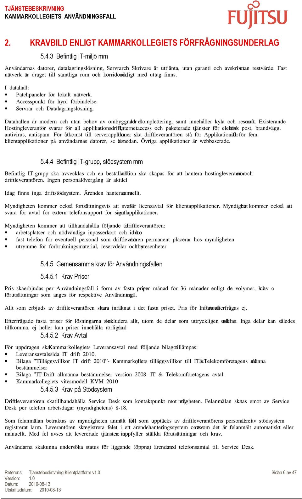 Fast nätverk är draget till samtliga rum och korridorer, rikligt med uttag finns. I datahall: Patchpaneler för lokalt nätverk. Accesspunkt för hyrd förbindelse. Servrar och Datalagringslösning.