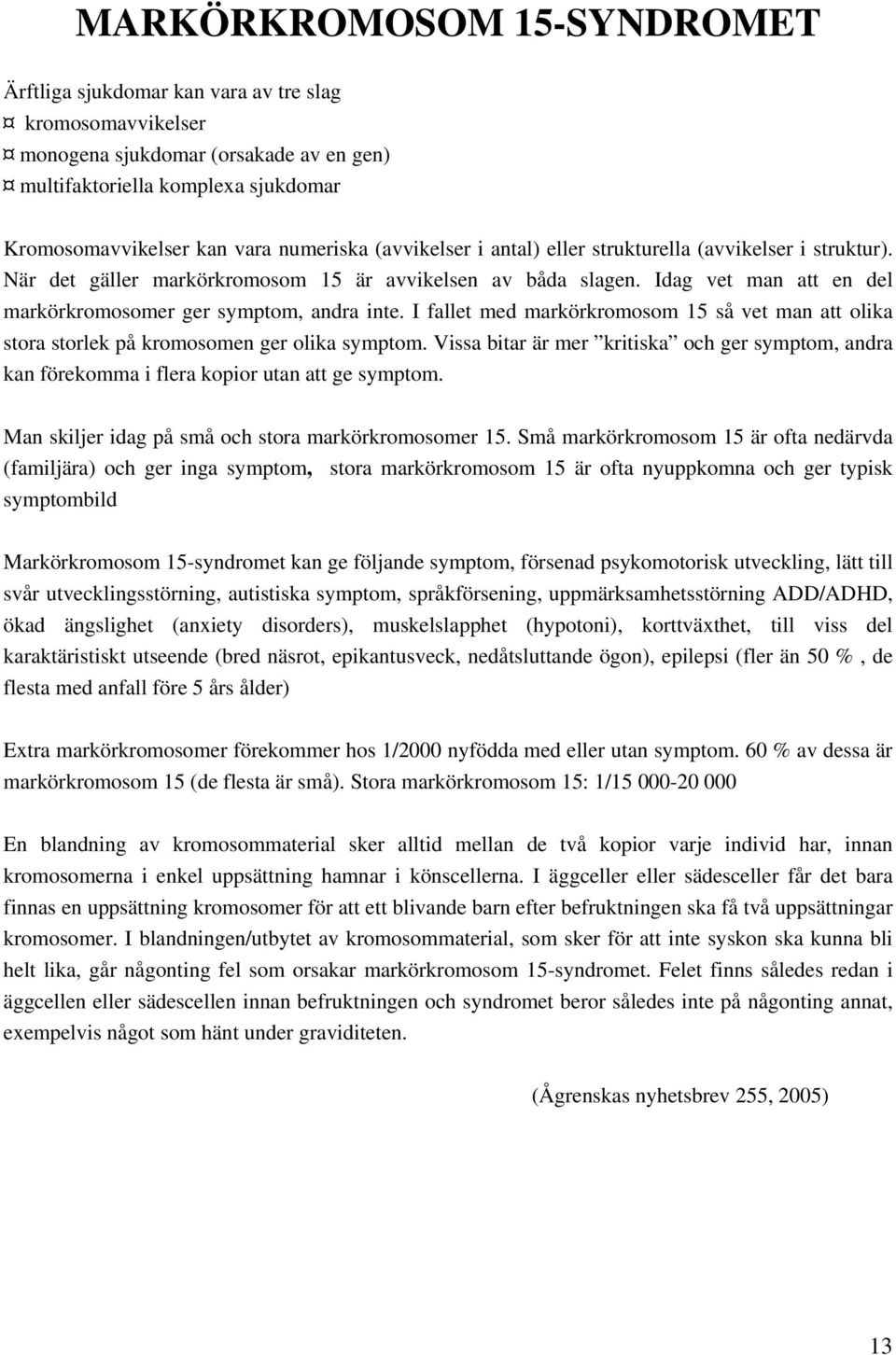 Idag vet man att en del markörkromosomer ger symptom, andra inte. I fallet med markörkromosom 15 så vet man att olika stora storlek på kromosomen ger olika symptom.