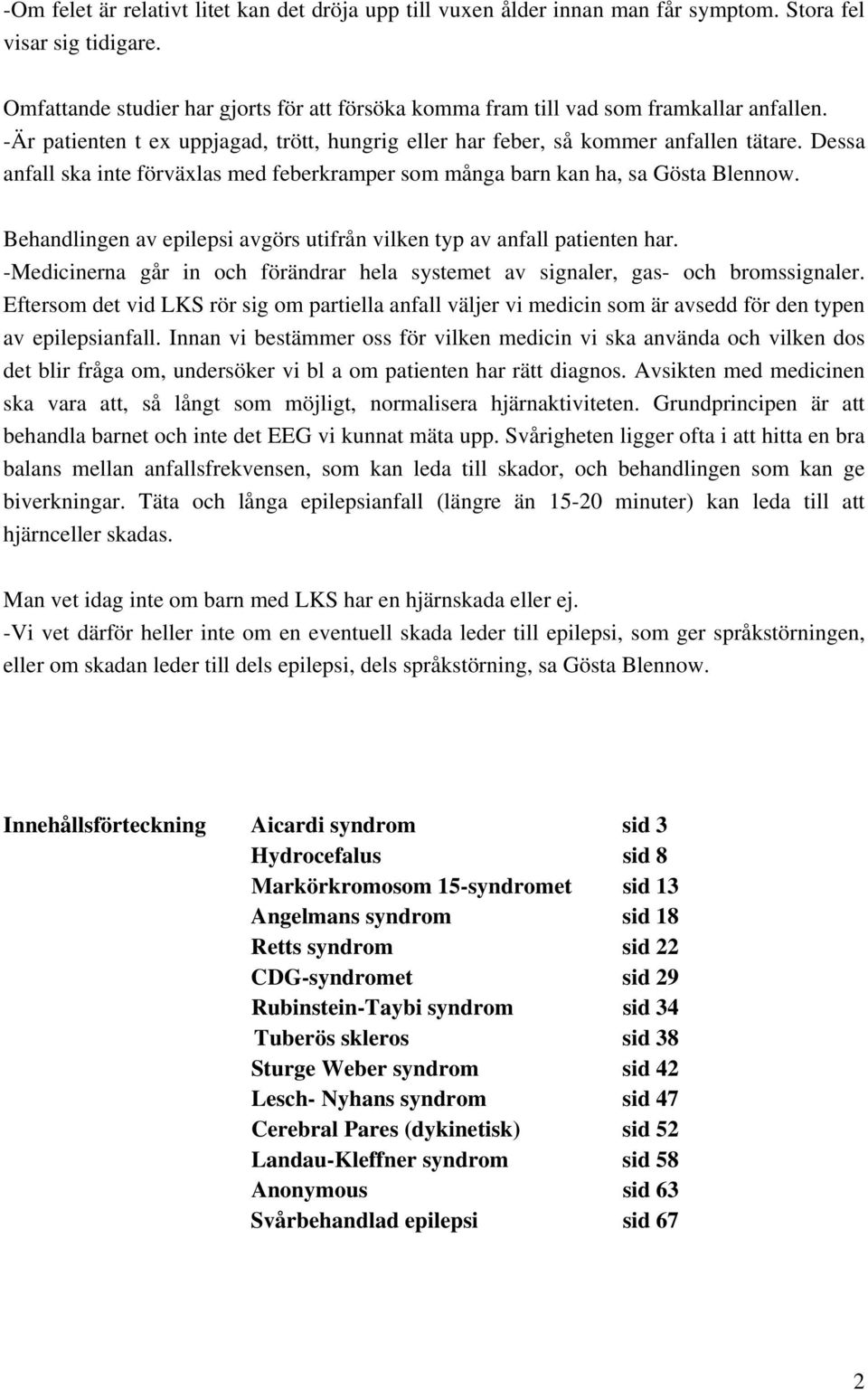 Dessa anfall ska inte förväxlas med feberkramper som många barn kan ha, sa Gösta Blennow. Behandlingen av epilepsi avgörs utifrån vilken typ av anfall patienten har.