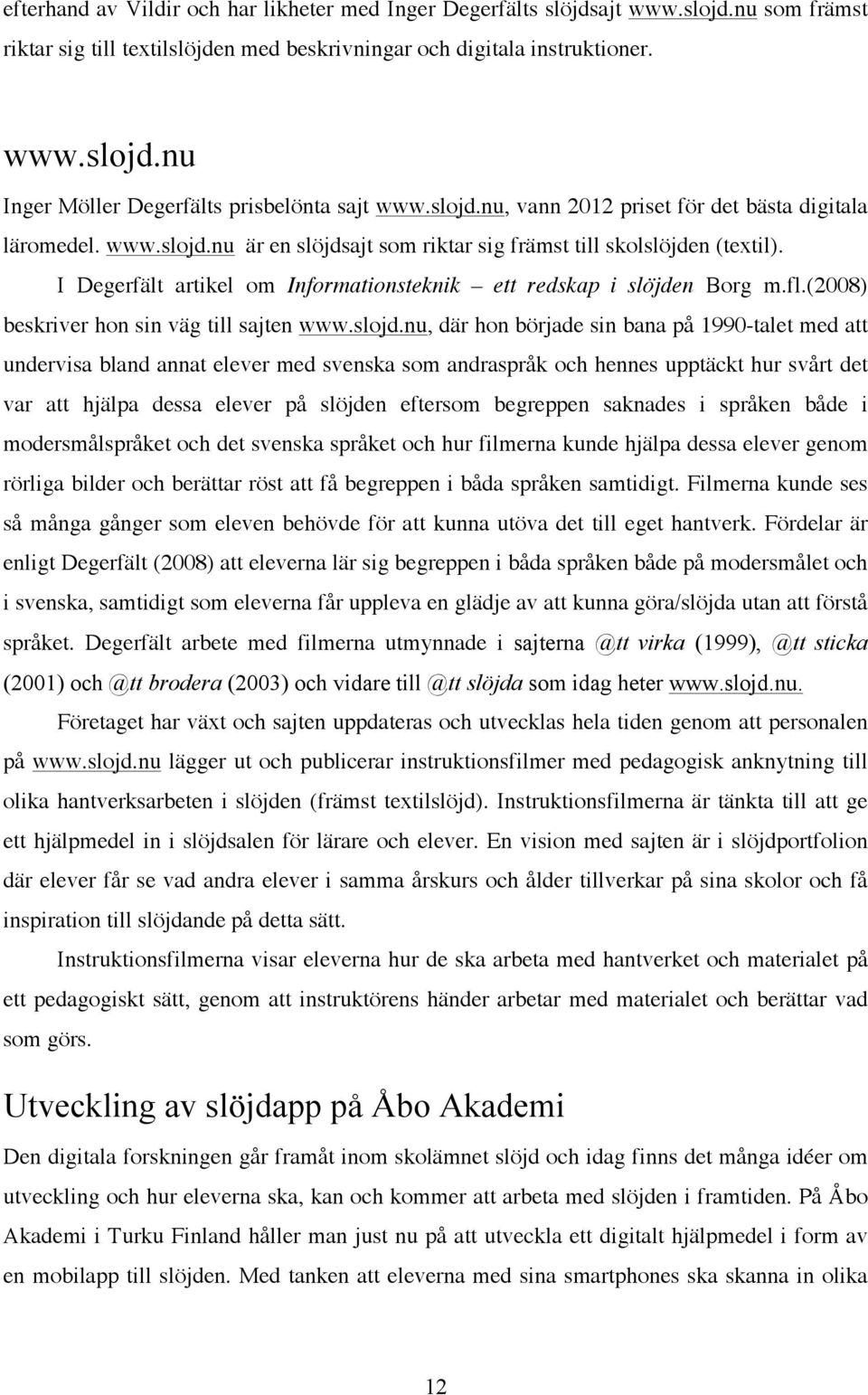 I Degerfält artikel om Informationsteknik ett redskap i slöjden Borg m.fl.(2008) beskriver hon sin väg till sajten www.slojd.