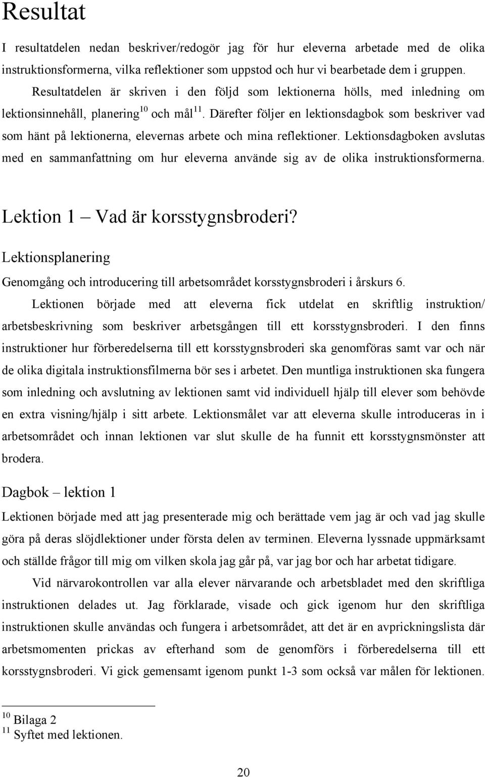 Därefter följer en lektionsdagbok som beskriver vad som hänt på lektionerna, elevernas arbete och mina reflektioner.