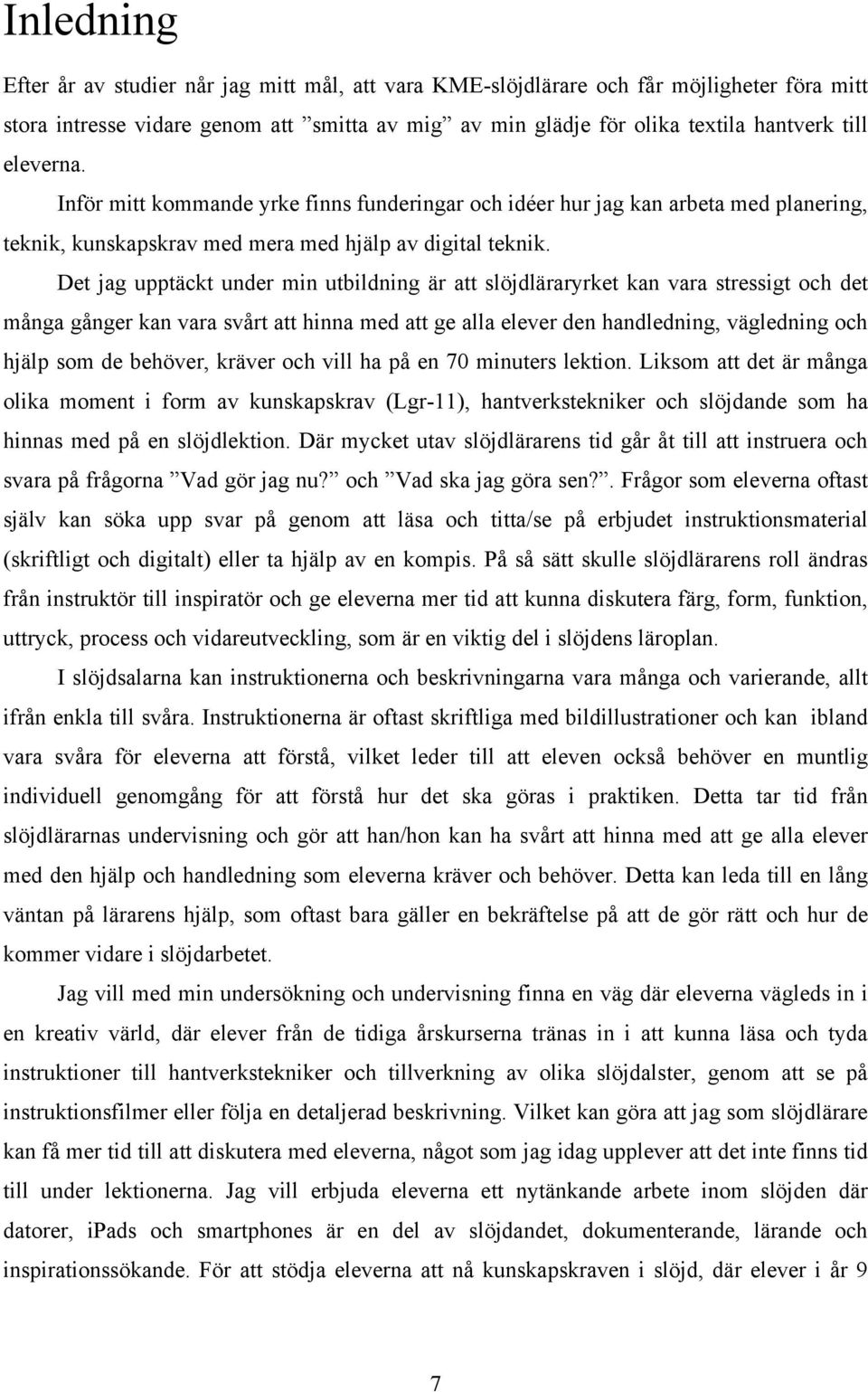 Det jag upptäckt under min utbildning är att slöjdläraryrket kan vara stressigt och det många gånger kan vara svårt att hinna med att ge alla elever den handledning, vägledning och hjälp som de