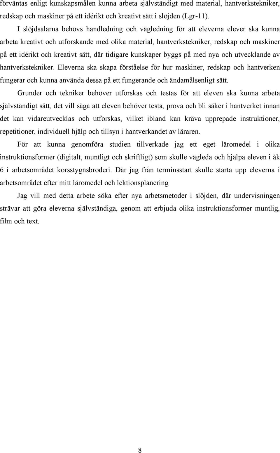 kreativt sätt, där tidigare kunskaper byggs på med nya och utvecklande av hantverkstekniker.