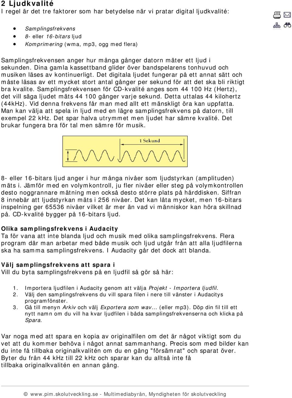 Det digitala ljudet fungerar på ett annat sätt och måste läsas av ett mycket stort antal gånger per sekund för att det ska bli riktigt bra kvalite.