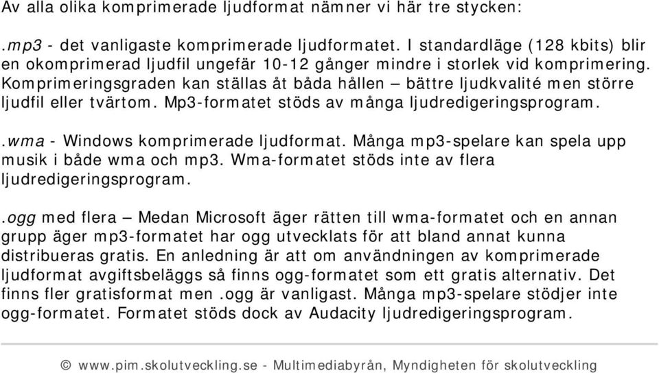 Komprimeringsgraden kan ställas åt båda hållen bättre ljudkvalité men större ljudfil eller tvärtom. Mp3-formatet stöds av många ljudredigeringsprogram..wma - Windows komprimerade ljudformat.