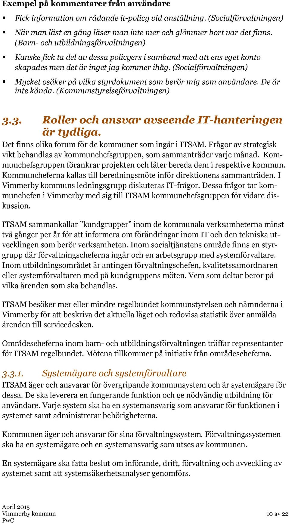 (Socialförvaltningen) Mycket osäker på vilka styrdokument som berör mig som användare. De är inte kända. (Kommunstyrelseförvaltningen) 3.3. Roller och ansvar avseende IT-hanteringen är tydliga.