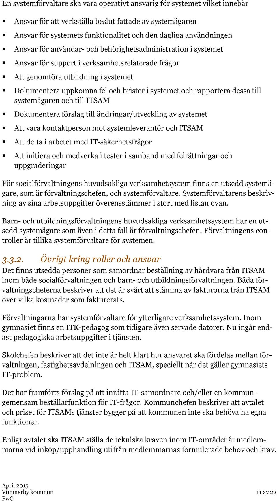 rapportera dessa till systemägaren och till ITSAM Dokumentera förslag till ändringar/utveckling av systemet Att vara kontaktperson mot systemleverantör och ITSAM Att delta i arbetet med