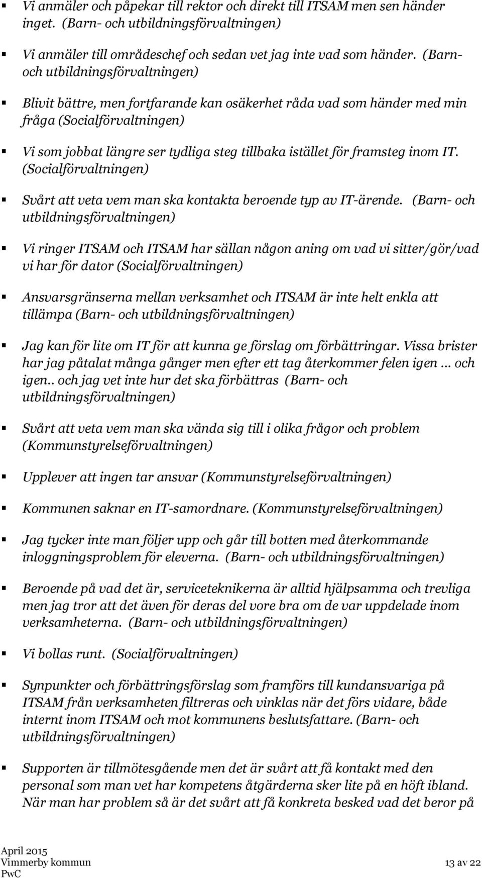 framsteg inom IT. (Socialförvaltningen) Svårt att veta vem man ska kontakta beroende typ av IT-ärende.