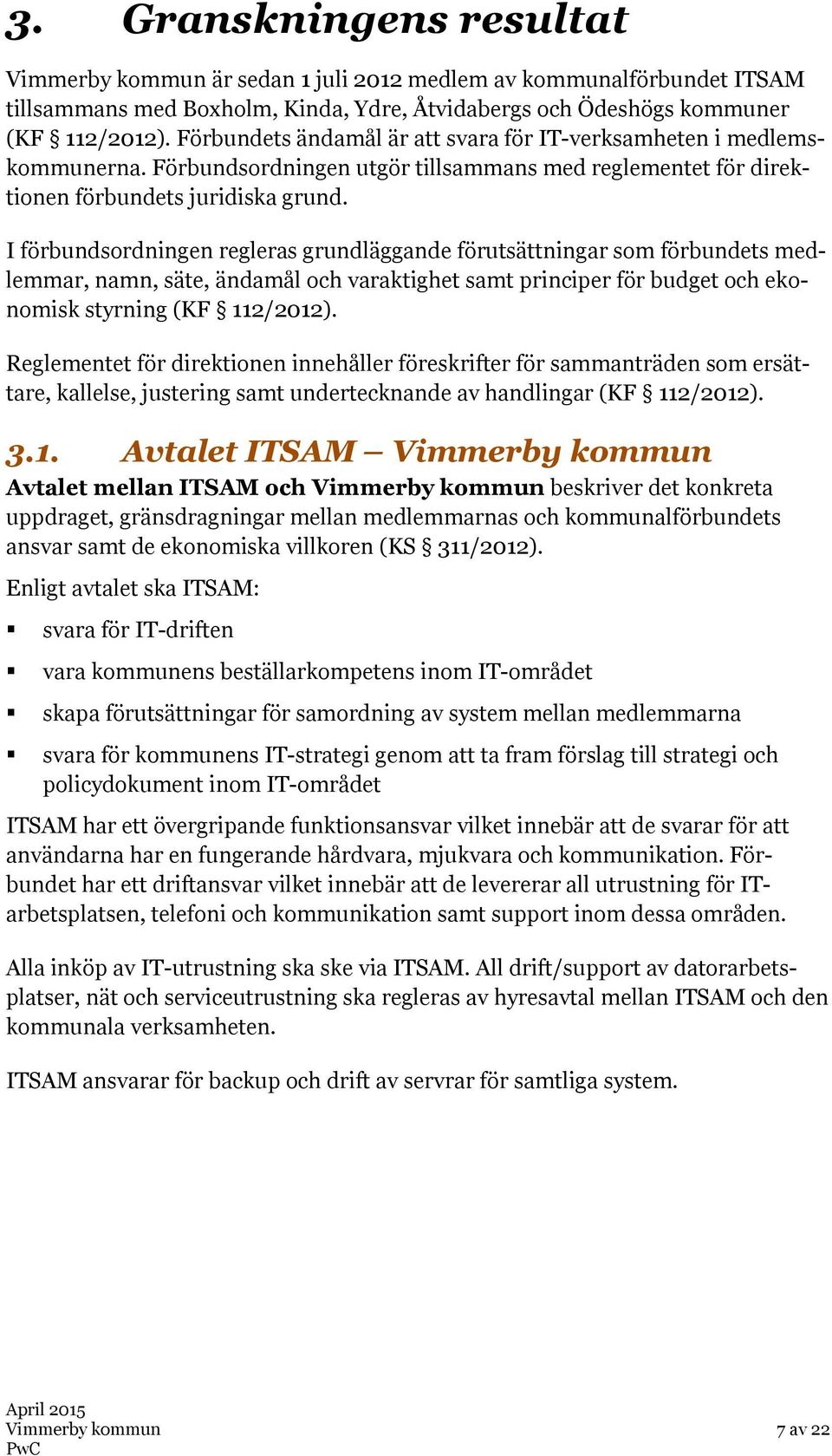 I förbundsordningen regleras grundläggande förutsättningar som förbundets medlemmar, namn, säte, ändamål och varaktighet samt principer för budget och ekonomisk styrning (KF 112/2012).