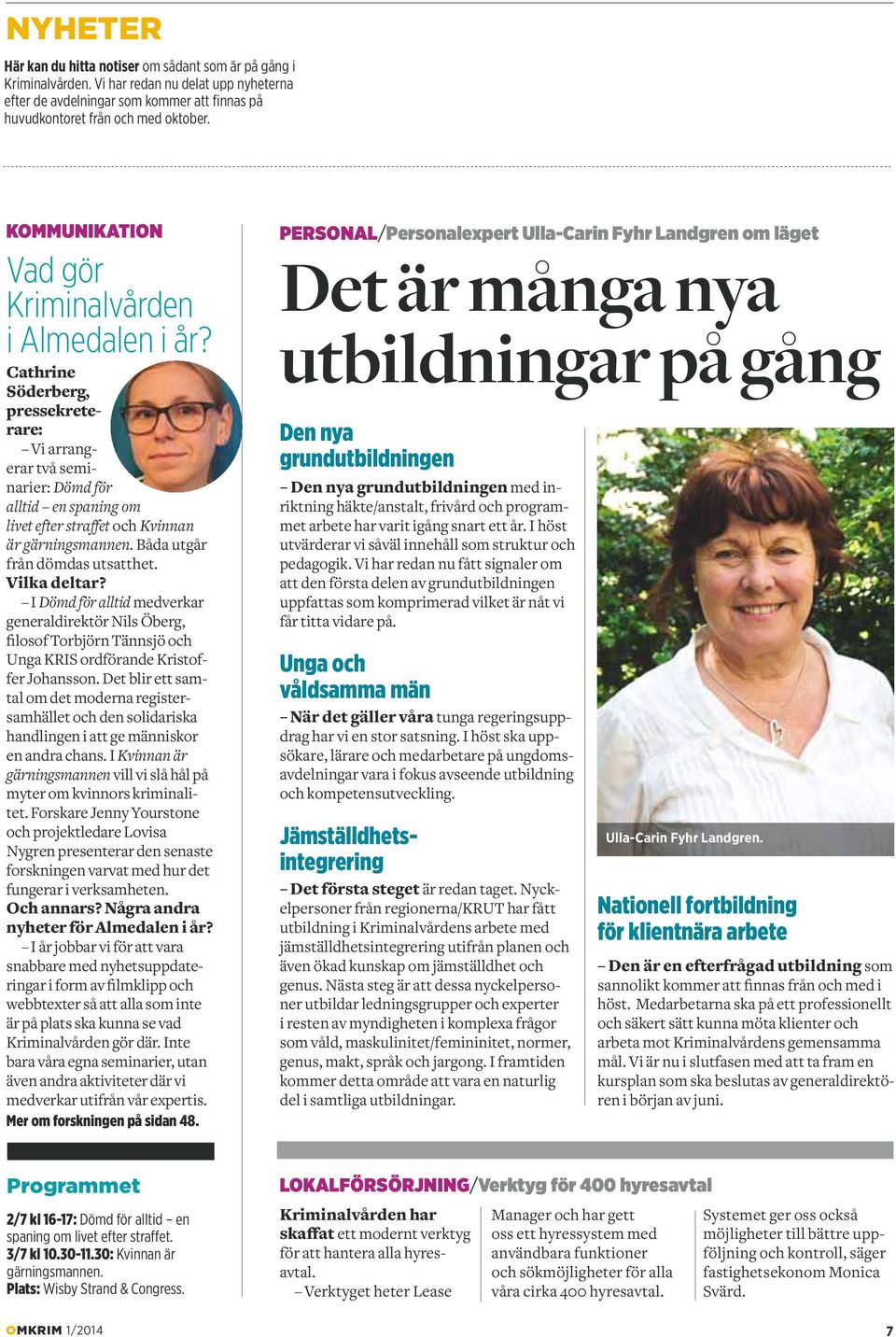 Cathrine Söderberg, pressekreterare: Vi arrangerar två seminarier: Dömd för alltid en spaning om livet efter straffet och Kvinnan är gärningsmannen. Båda utgår från dömdas utsatthet. Vilka deltar?