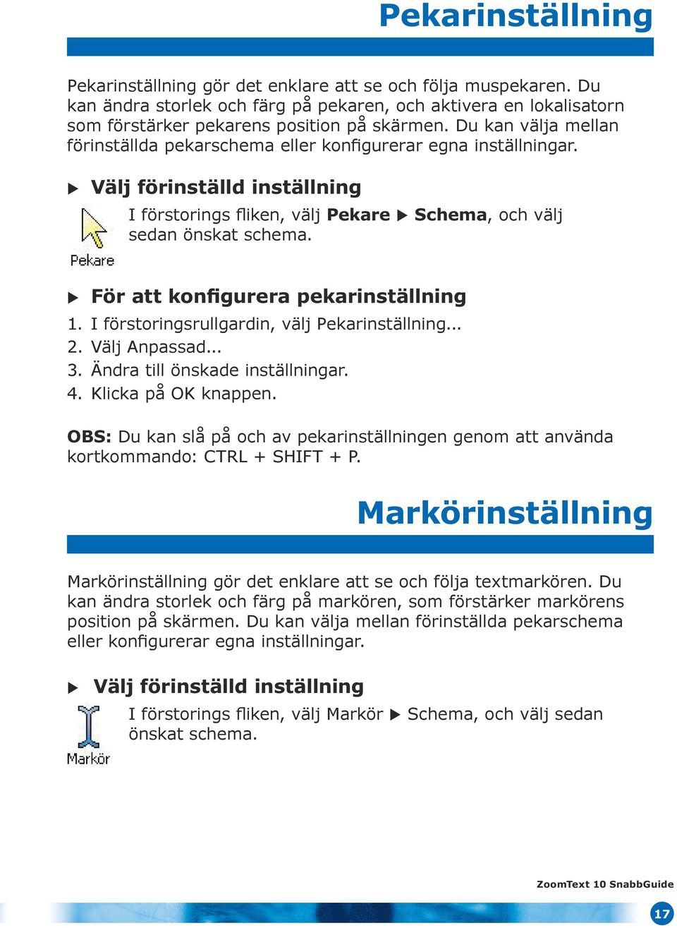 Välj förinställd Välj förinställd inställning inställning I förstorings fliken, välj Pekare Schema, och välj sedan önskat schema. För att konfigurera pekarinställning 1.