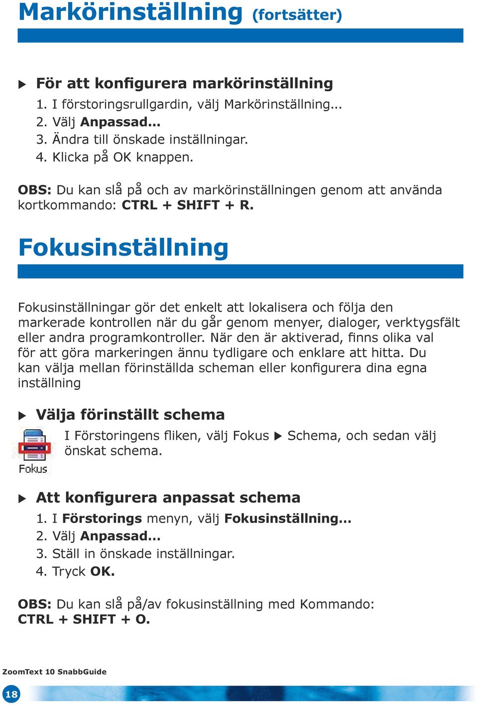 Fokusinställning Fokusinställningar gör det enkelt att lokalisera och följa den markerade kontrollen när du går genom menyer, dialoger, verktygsfält eller andra programkontroller.