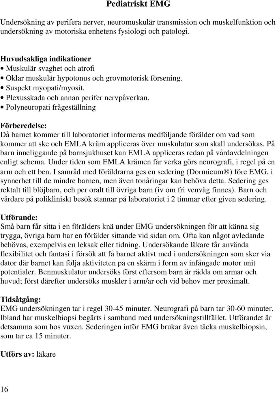 Polyneuropati frågeställning Förberedelse: Då barnet kommer till laboratoriet informeras medföljande förälder om vad som kommer att ske och EMLA kräm appliceras över muskulatur som skall undersökas.