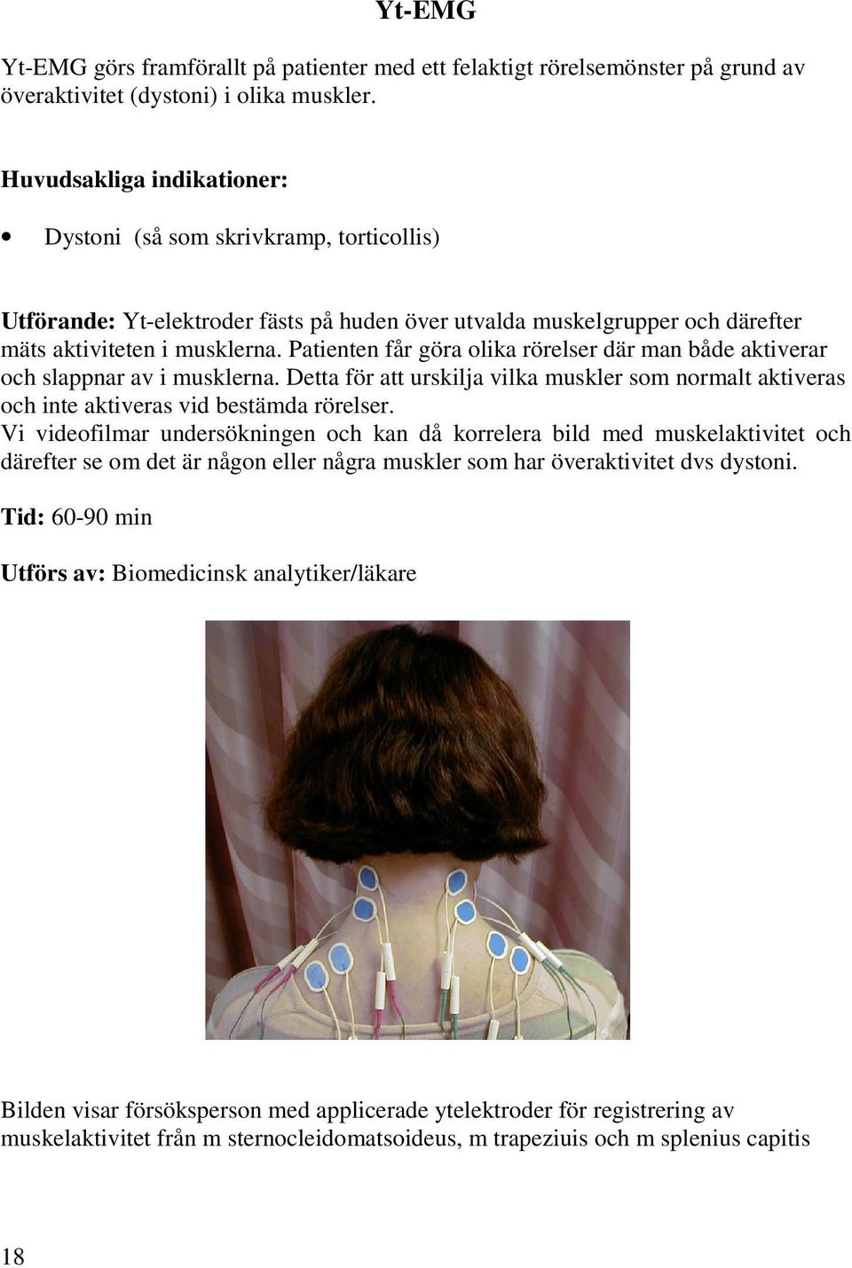 Patienten får göra olika rörelser där man både aktiverar och slappnar av i musklerna. Detta för att urskilja vilka muskler som normalt aktiveras och inte aktiveras vid bestämda rörelser.