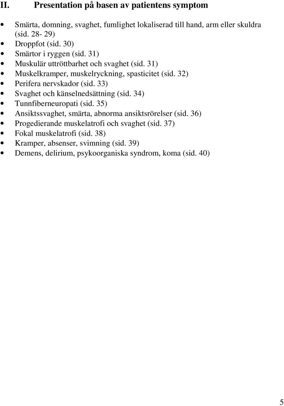 33) Svaghet och känselnedsättning (sid. 34) Tunnfiberneuropati (sid. 35) Ansiktssvaghet, smärta, abnorma ansiktsrörelser (sid.