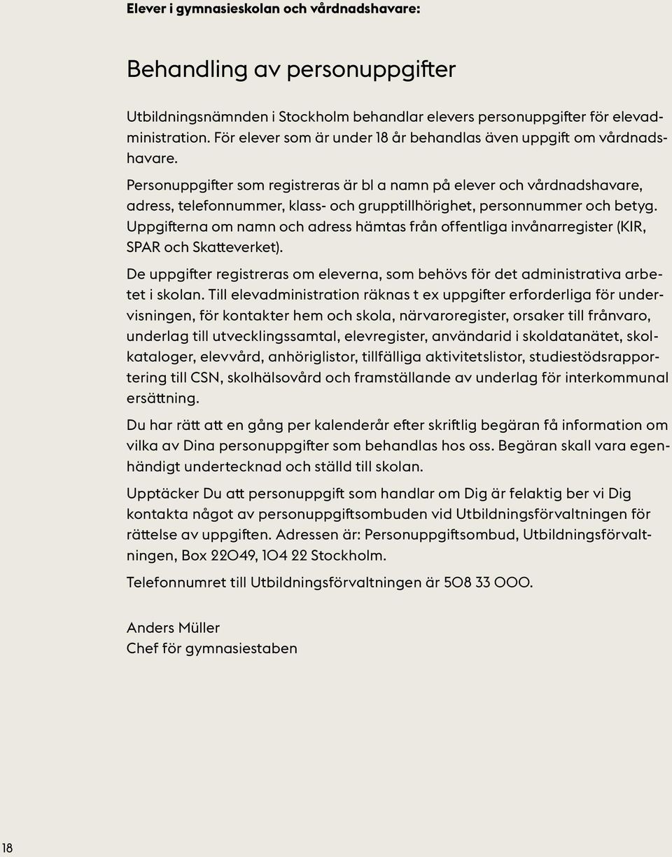 Personuppgifter som registreras är bl a namn på elever och vårdnadshavare, adress, telefonnummer, klass- och grupptillhörighet, personnummer och betyg.