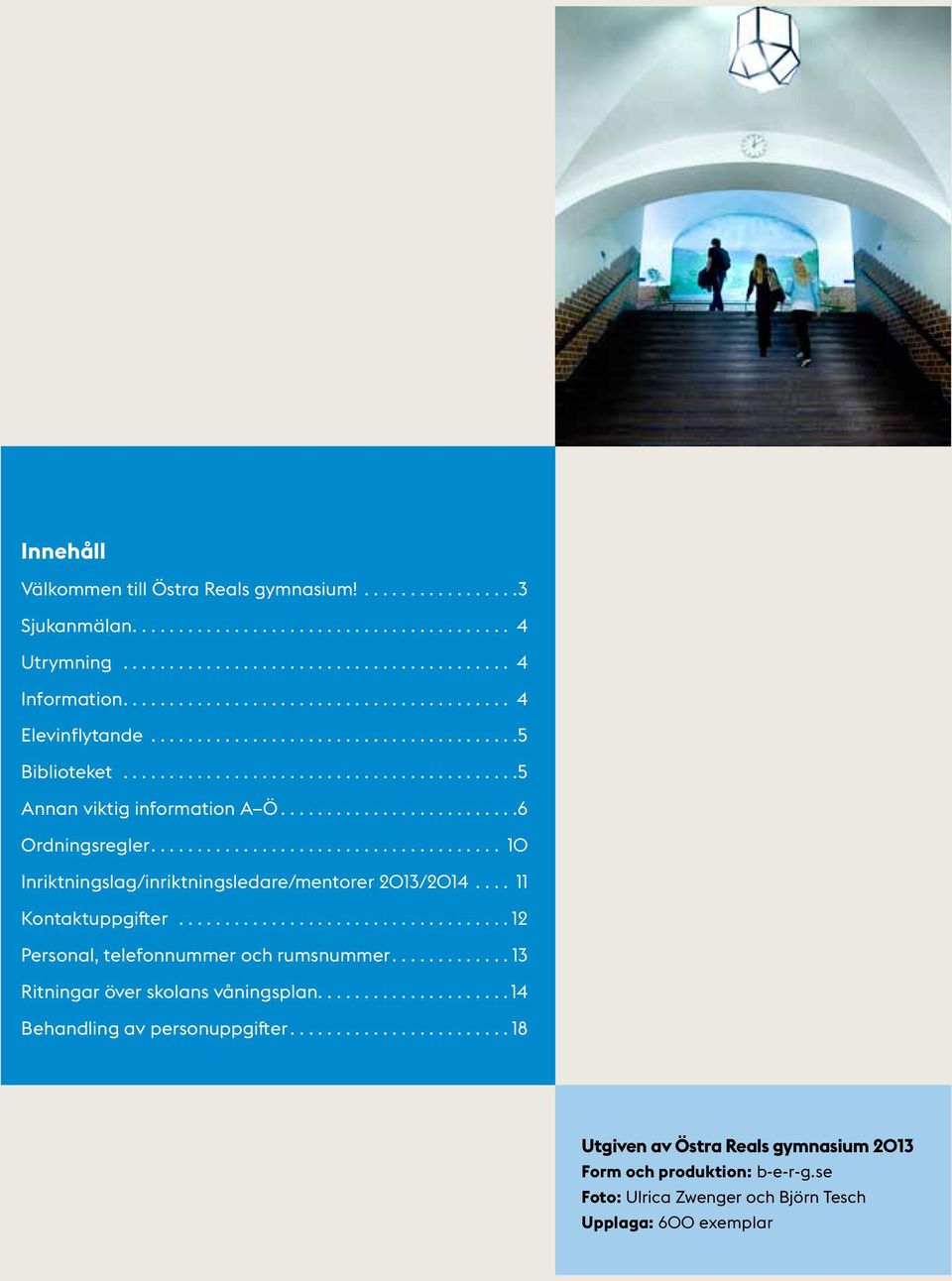 .. 11 Kontaktuppgifter... 12 Personal, telefonnummer och rumsnummer.... 13 Ritningar över skolans våningsplan.