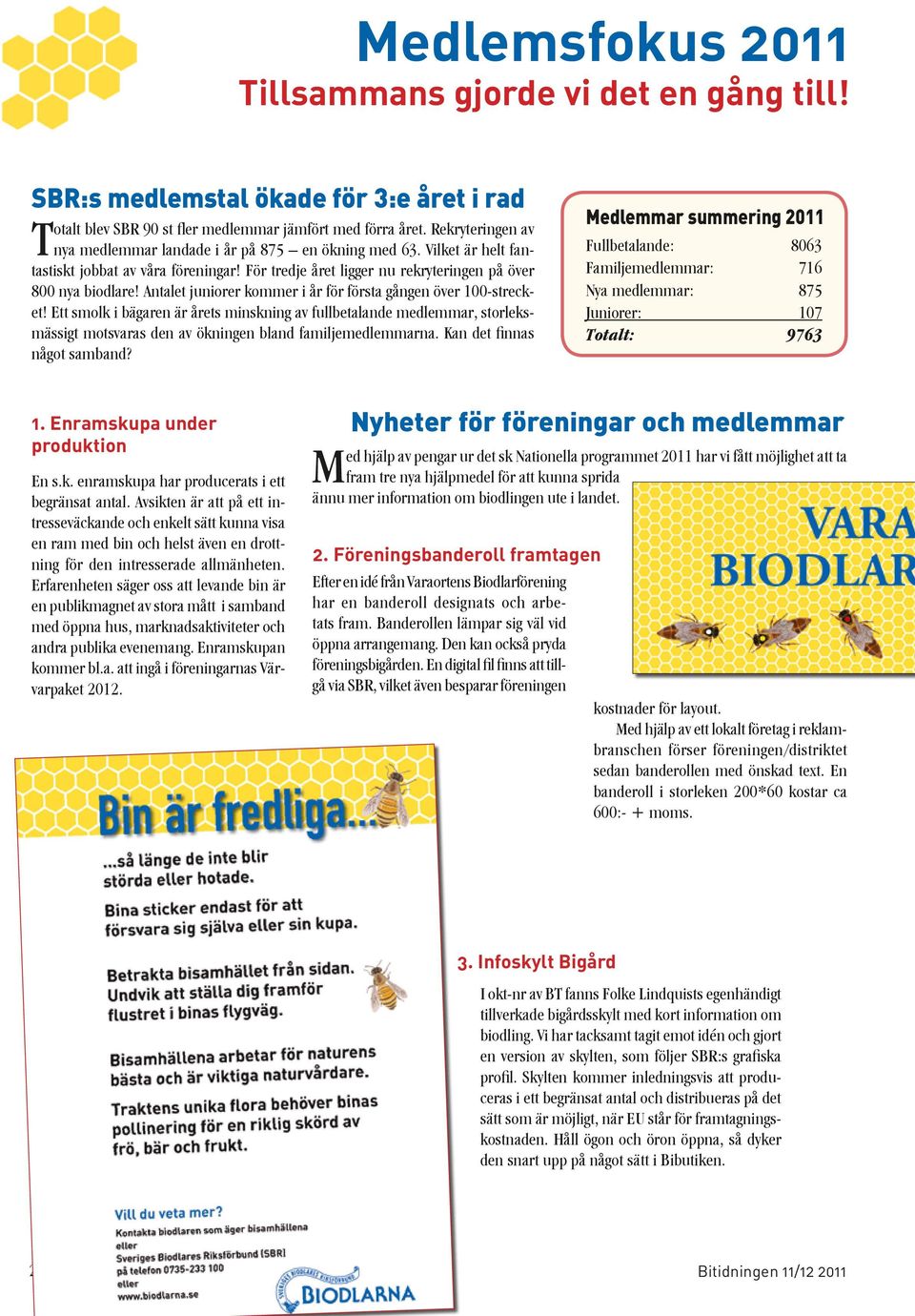 Antalet juniorer kommer i år för första gången över 100-strecket! Ett smolk i bägaren är årets minskning av fullbetalande medlemmar, storleksmässigt motsvaras den av ökningen bland familjemedlemmarna.