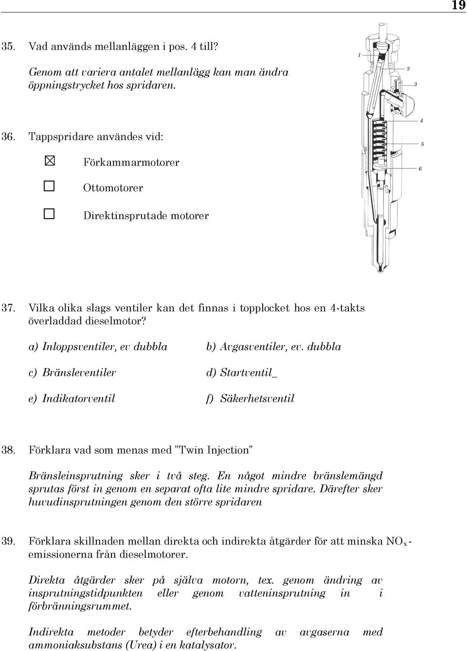 dubbla c) Bränsleventiler d) Startventil_ e) Indikatorventil f) Säkerhetsventil Förklara vad som menas med Twin Injection Bränsleinsprutning sker i två steg.