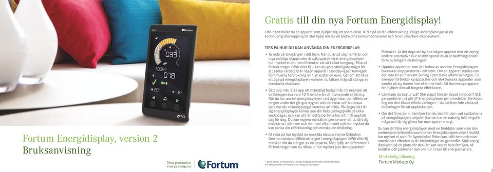 TIPS PÅ HUR DU KAN ANVÄNDA DIN ENERGIDISPLAY: Ta reda på tomgången i ditt hem: När du är på väg hemifrån och inga onödiga elapparater är påkopplade visar energidisplayen hur mycket el ditt hem