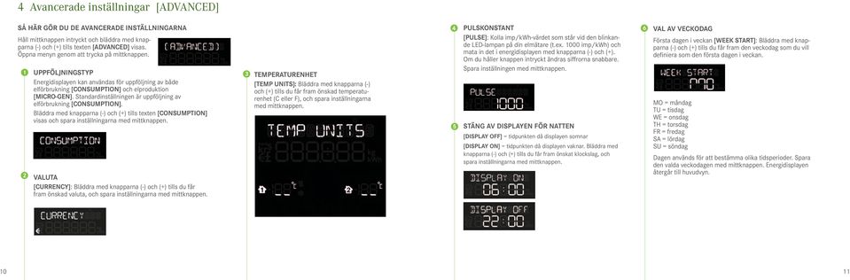 Standardinställningen är uppföljning av elförbrukning [CONSUMPTION]. Bläddra med knapparna (-) och (+) tills texten [CONSUMPTION] visas och spara inställningarna med mittknappen.